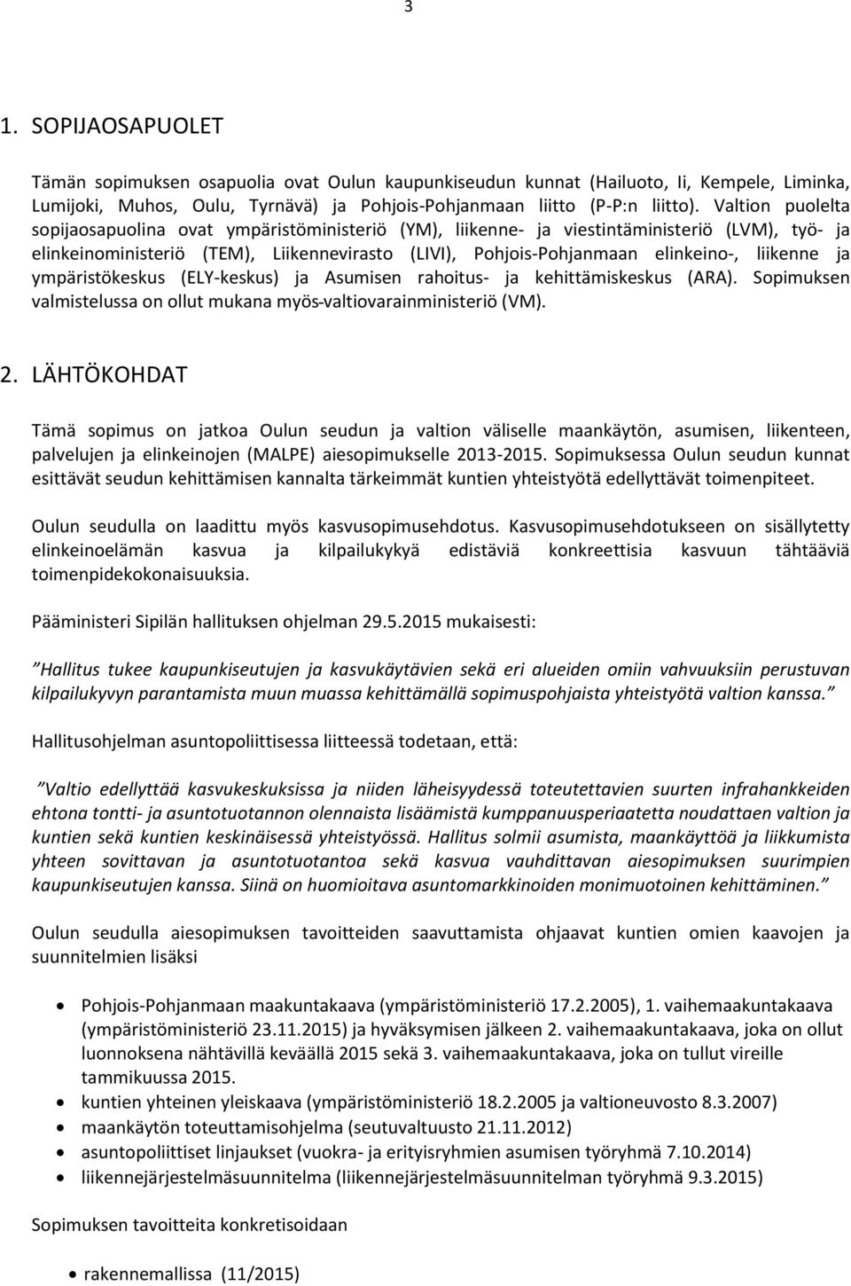 liikenne ja ympäristökeskus (ELY-keskus) ja Asumisen rahoitus- ja kehittämiskeskus (ARA). Sopimuksen valmistelussa on ollut mukana myös valtiovarainministeriö (VM). 2.