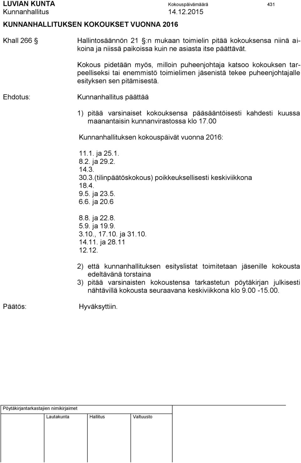 Kunnanhallitus päättää 1) pitää varsinaiset kokouksensa pääsääntöisesti kahdesti kuussa maanantaisin kunnanvirastossa klo 17.00 Kunnanhallituksen kokouspäivät vuonna 2016: 11.1. ja 25.1. 8.2. ja 29.2. 14.