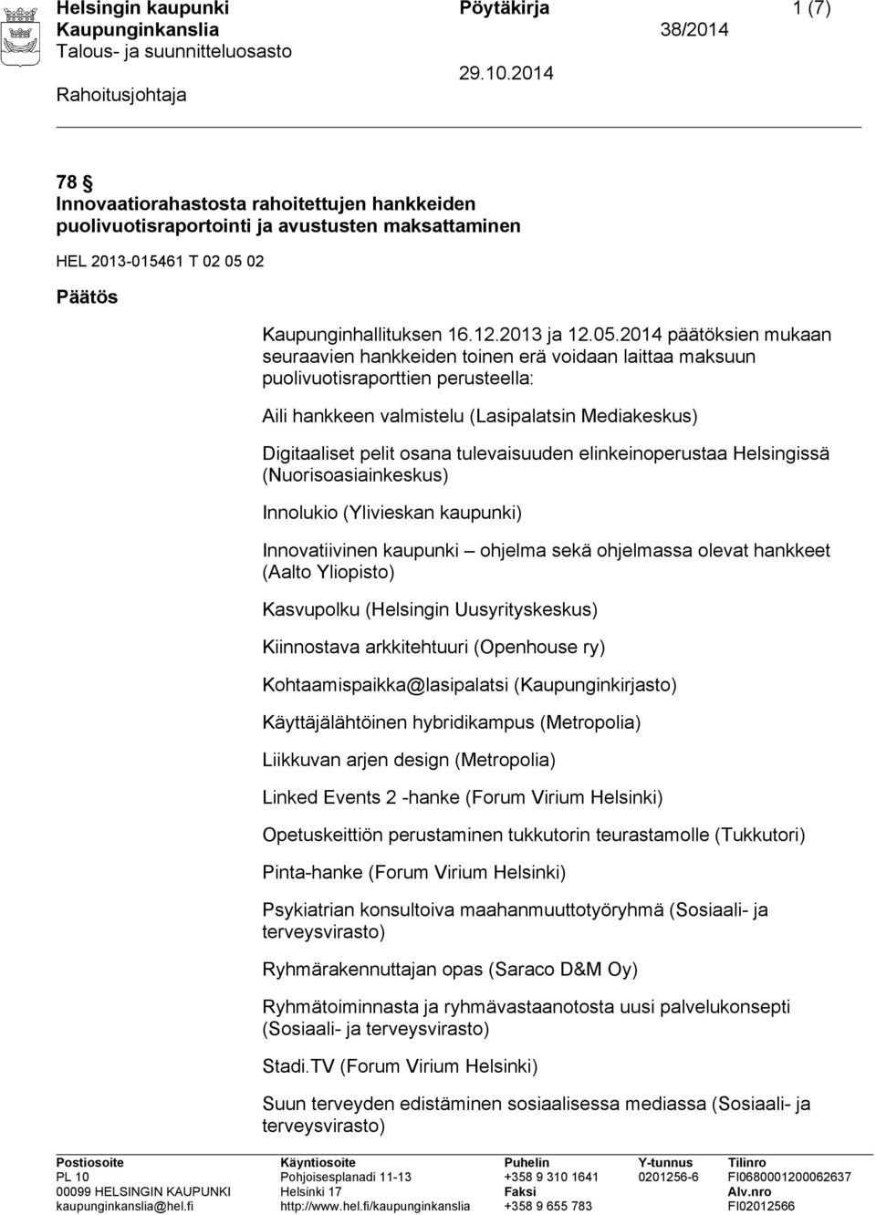 2014 päätöksien mukaan seuraavien hankkeiden toinen erä voidaan laittaa maksuun puolivuotisraporttien perusteella: Aili hankkeen valmistelu (Lasipalatsin Mediakeskus) Digitaaliset pelit osana