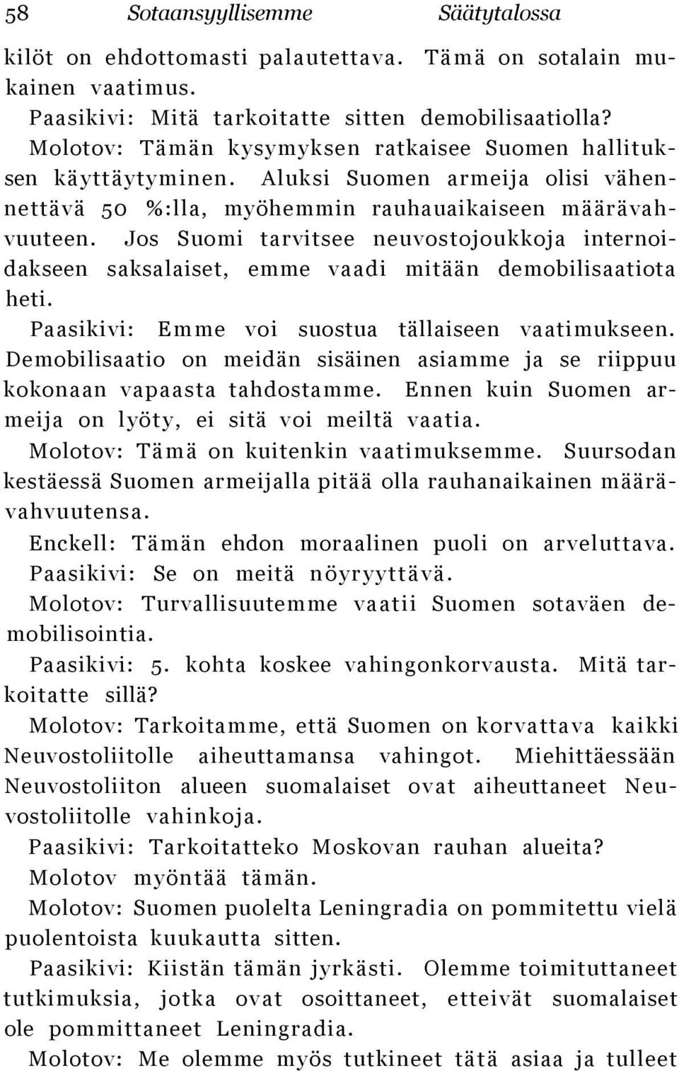 Jos Suomi tarvitsee neuvostojoukkoja internoidakseen saksalaiset, emme vaadi mitään demobilisaatiota heti. Paasikivi: Emme voi suostua tällaiseen vaatimukseen.