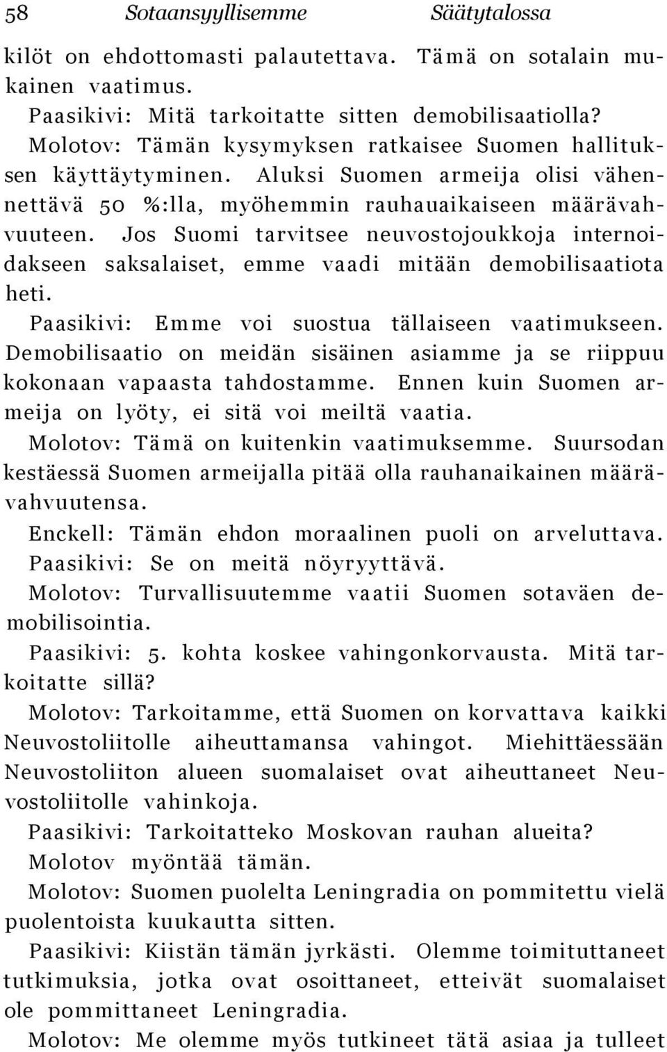 Jos Suomi tarvitsee neuvostojoukkoja internoidakseen saksalaiset, emme vaadi mitään demobilisaatiota heti. Paasikivi: Emme voi suostua tällaiseen vaatimukseen.