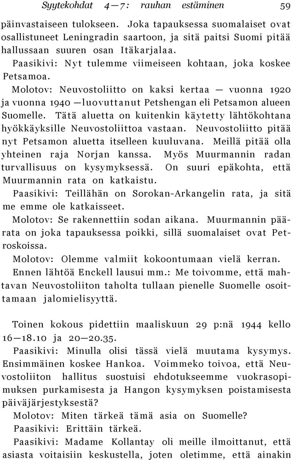 Tätä aluetta on kuitenkin käytetty lähtökohtana hyökkäyksille Neuvostoliittoa vastaan. Neuvostoliitto pitää nyt Petsamon aluetta itselleen kuuluvana. Meillä pitää olla yhteinen raja Norjan kanssa.