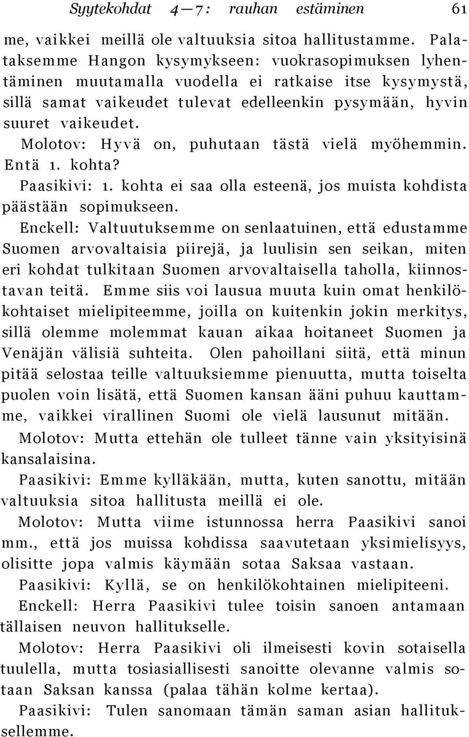 Molotov: Hyvä on, puhutaan tästä vielä myöhemmin. Entä 1. kohta? Paasikivi: 1. kohta ei saa olla esteenä, jos muista kohdista päästään sopimukseen.