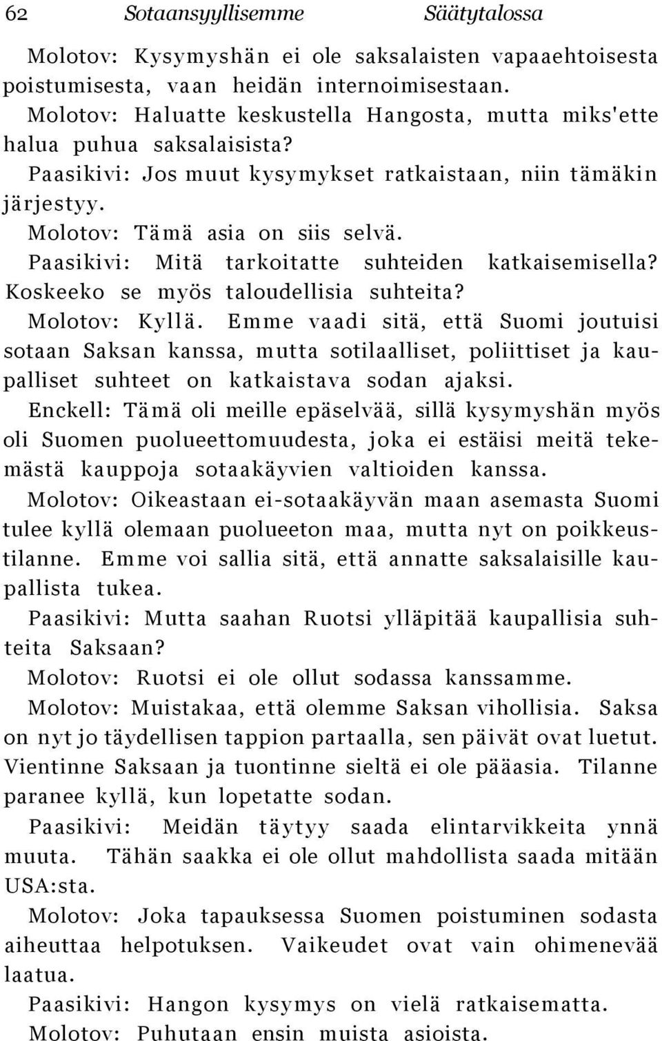 Paasikivi: Mitä tarkoitatte suhteiden katkaisemisella? Koskeeko se myös taloudellisia suhteita? Molotov: Kyllä.