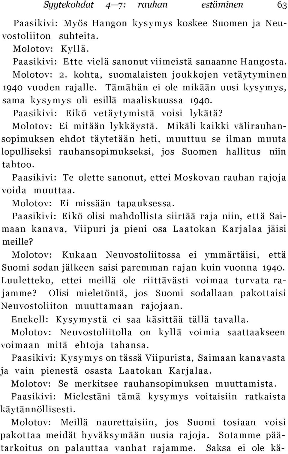 Molotov: Ei mitään lykkäystä. Mikäli kaikki välirauhansopimuksen ehdot täytetään heti, muuttuu se ilman muuta lopulliseksi rauhansopimukseksi, jos Suomen hallitus niin tahtoo.