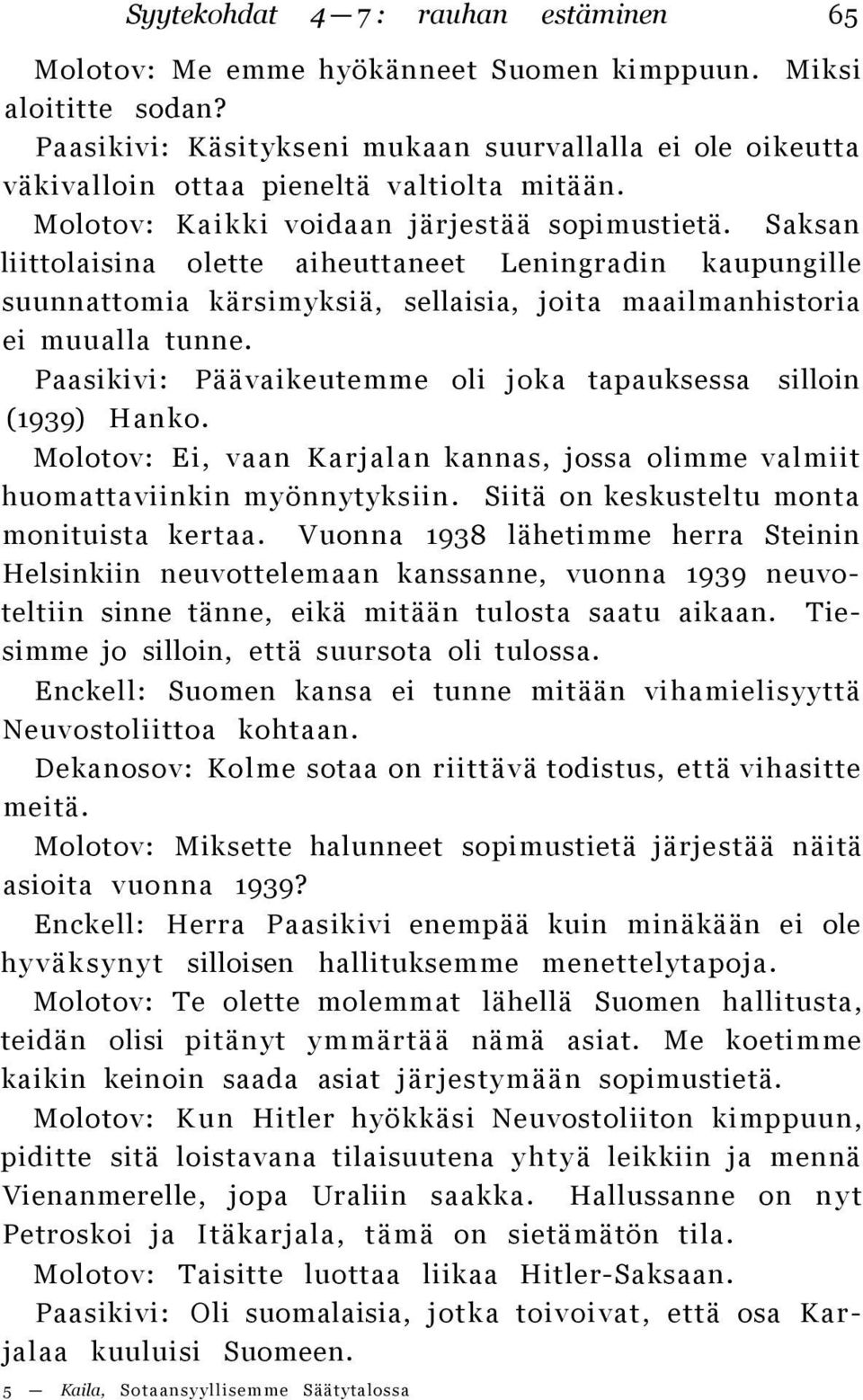 Saksan liittolaisina olette aiheuttaneet Leningradin kaupungille suunnattomia kärsimyksiä, sellaisia, joita maailmanhistoria ei muualla tunne.