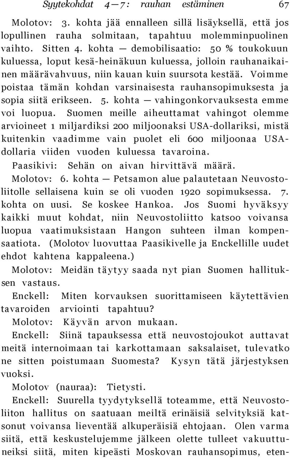 Voimme poistaa tämän kohdan varsinaisesta rauhansopimuksesta ja sopia siitä erikseen. 5. kohta vahingonkorvauksesta emme voi luopua.