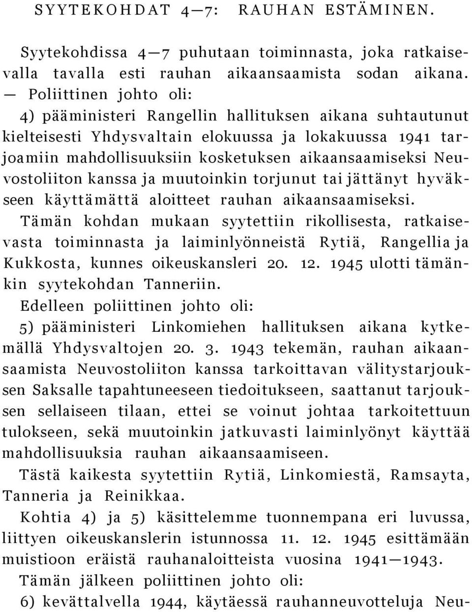 Neuvostoliiton kanssa ja muutoinkin torjunut tai jättänyt hyväkseen käyttämättä aloitteet rauhan aikaansaamiseksi.