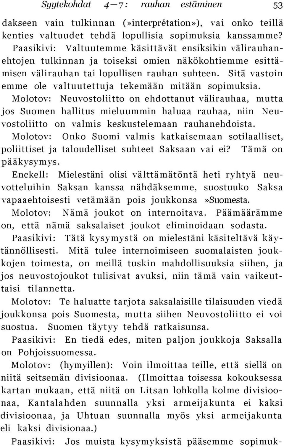 Sitä vastoin emme ole valtuutettuja tekemään mitään sopimuksia.