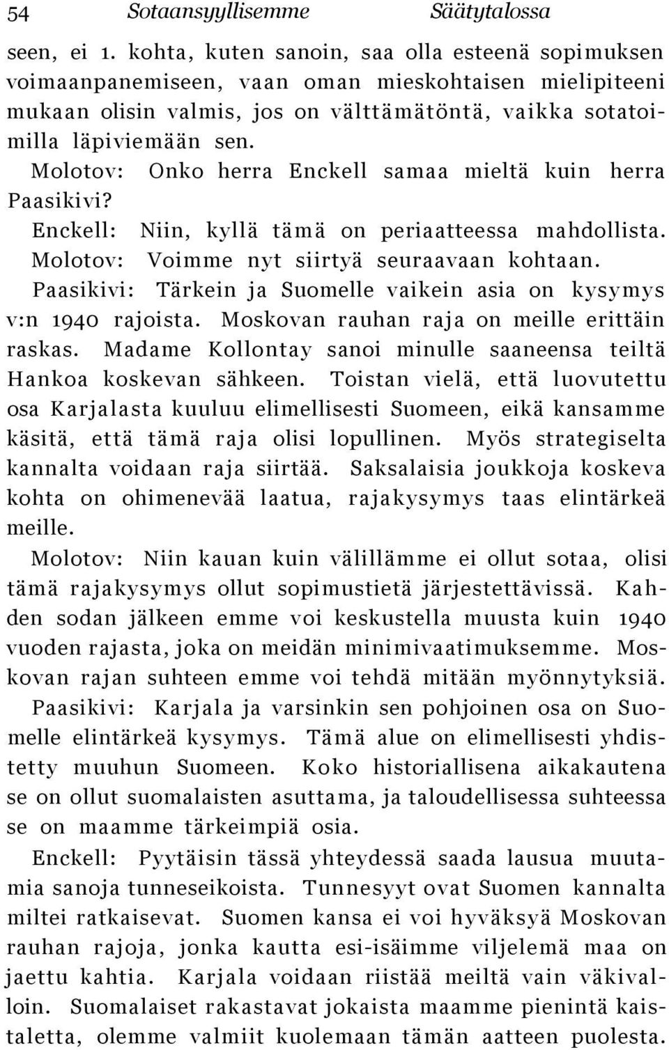 Molotov: Onko herra Enckell samaa mieltä kuin herra Paasikivi? Enckell: Niin, kyllä tämä on periaatteessa mahdollista. Molotov: Voimme nyt siirtyä seuraavaan kohtaan.