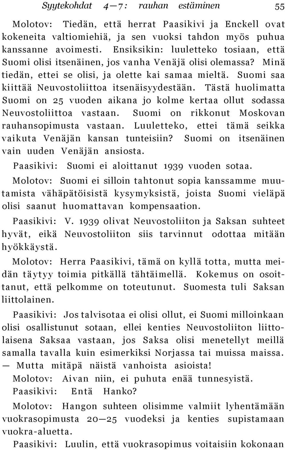 Suomi saa kiittää Neuvostoliittoa itsenäisyydestään. Tästä huolimatta Suomi on 25 vuoden aikana jo kolme kertaa ollut sodassa Neuvostoliittoa vastaan.