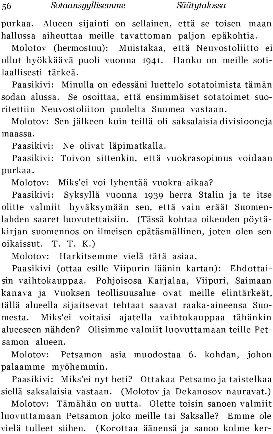 Paasikivi: Minulla on edessäni luettelo sotatoimista tämän sodan alussa. Se osoittaa, että ensimmäiset sotatoimet suoritettiin Neuvostoliiton puolelta Suomea vastaan.