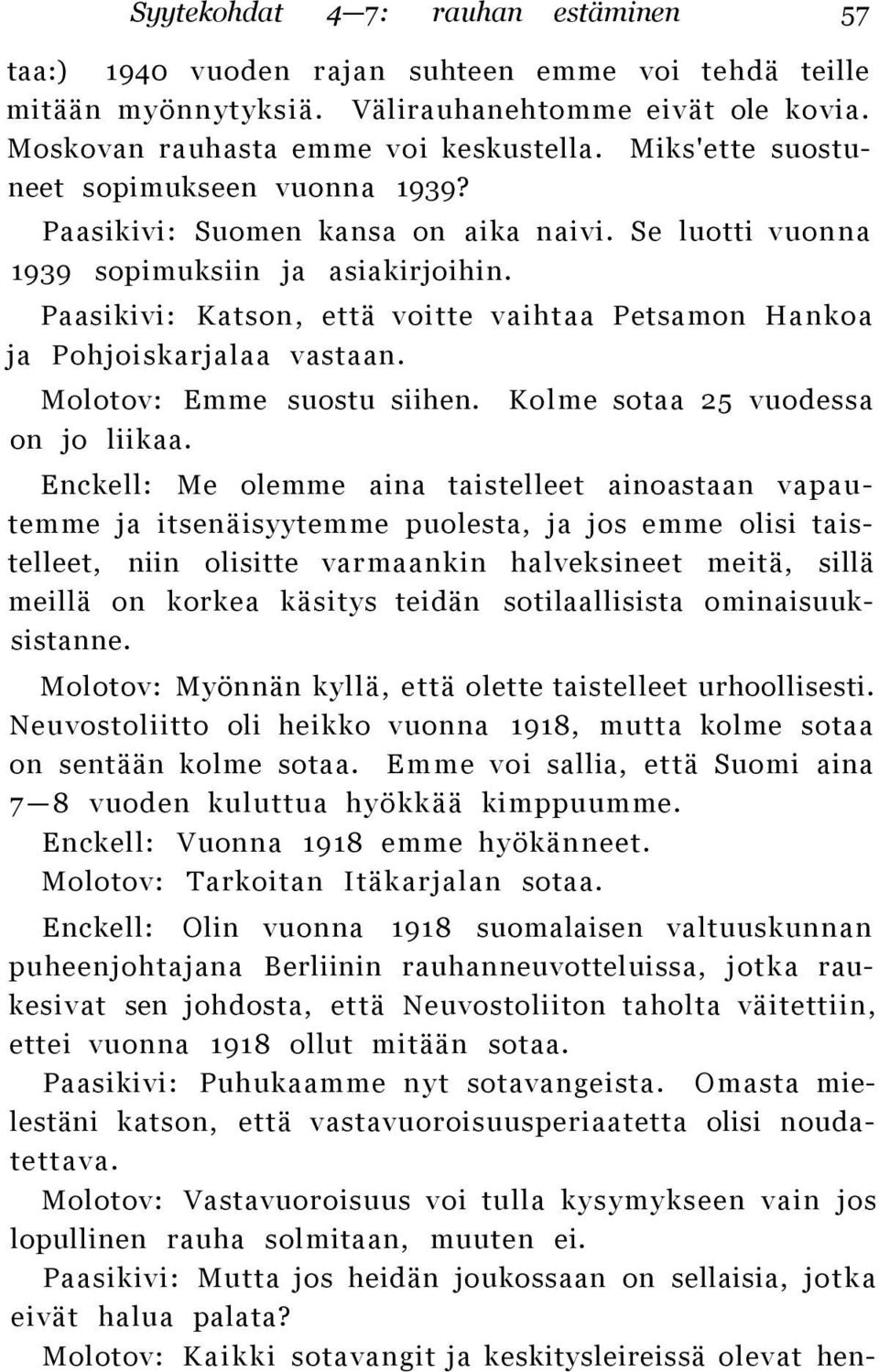 Paasikivi: Katson, että voitte vaihtaa Petsamon Hankoa ja Pohjoiskarjalaa vastaan. Molotov: Emme suostu siihen. on jo liikaa.