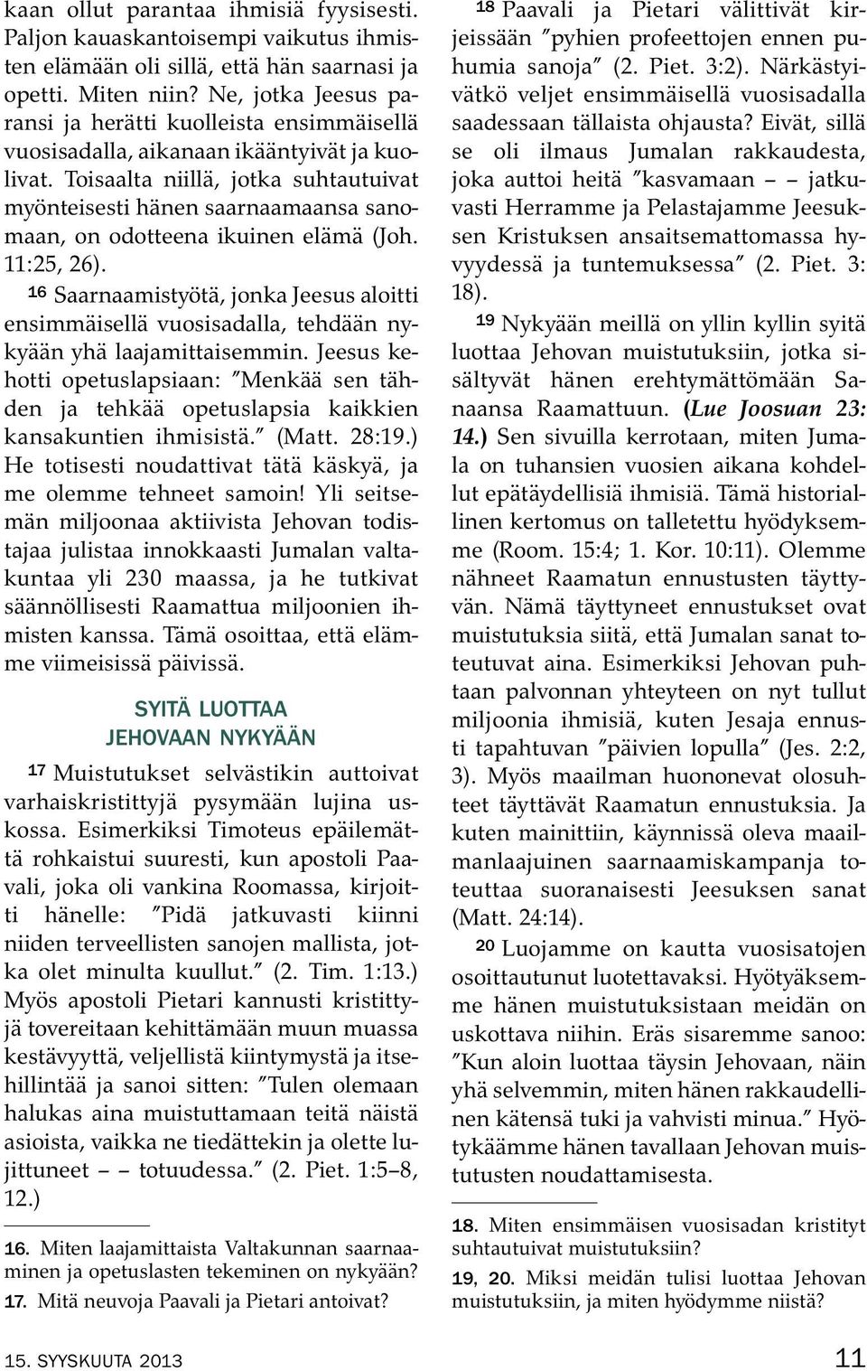 Toisaalta niilla, jotka suhtautuivat myonteisesti hanen saarnaamaansa sanomaan, on odotteena ikuinen elam a(joh. 11:25, 26).