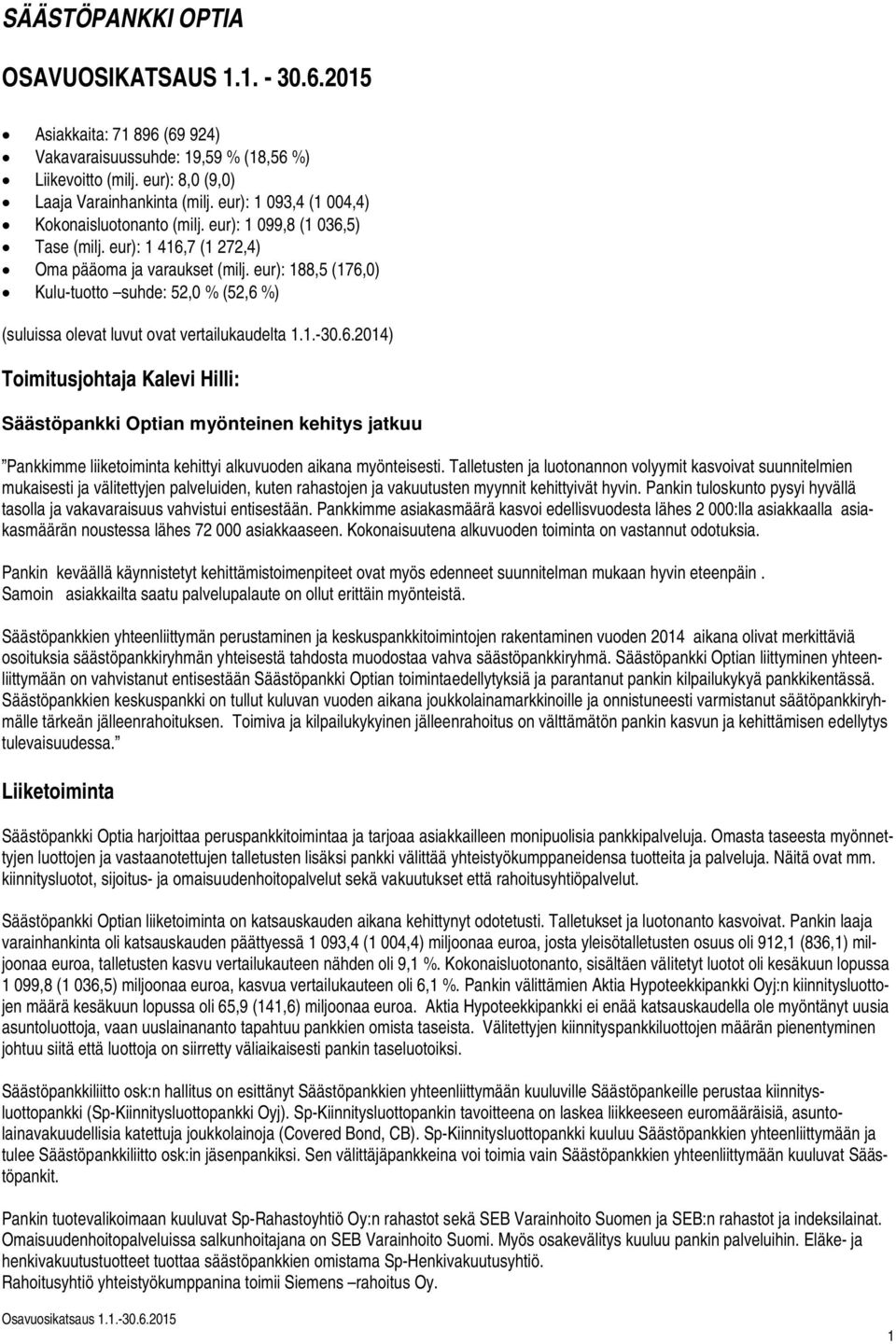 eur): 188,5 (176,0) Kulu-tuotto suhde: 52,0 % (52,6 %) (suluissa olevat luvut ovat vertailukaudelta 1.1.-30.6.2014) Toimitusjohtaja Kalevi Hilli: Säästöpankki Optian myönteinen kehitys jatkuu Pankkimme liiketoiminta kehittyi alkuvuoden aikana myönteisesti.