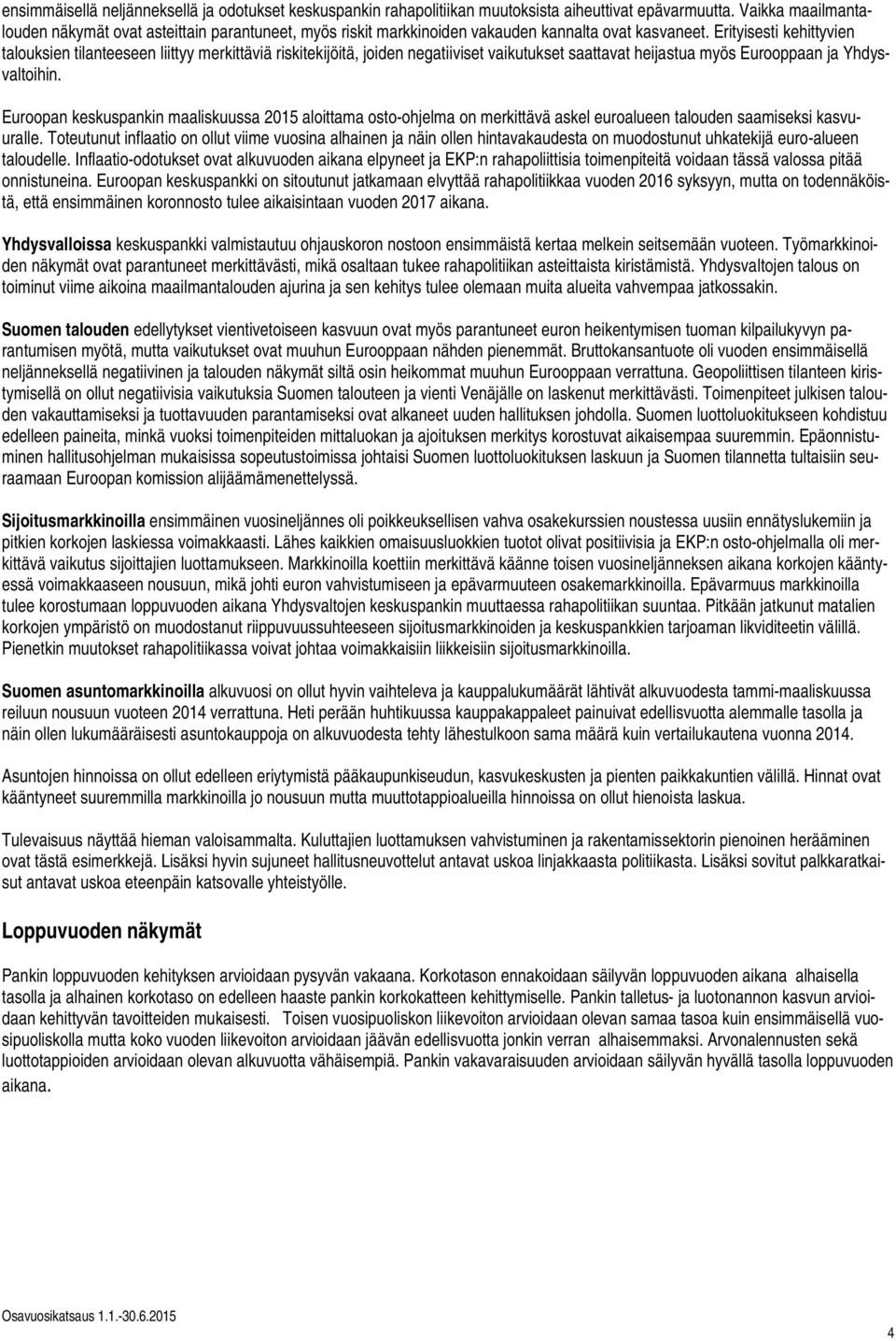 Erityisesti kehittyvien talouksien tilanteeseen liittyy merkittäviä riskitekijöitä, joiden negatiiviset vaikutukset saattavat heijastua myös Eurooppaan ja Yhdysvaltoihin.