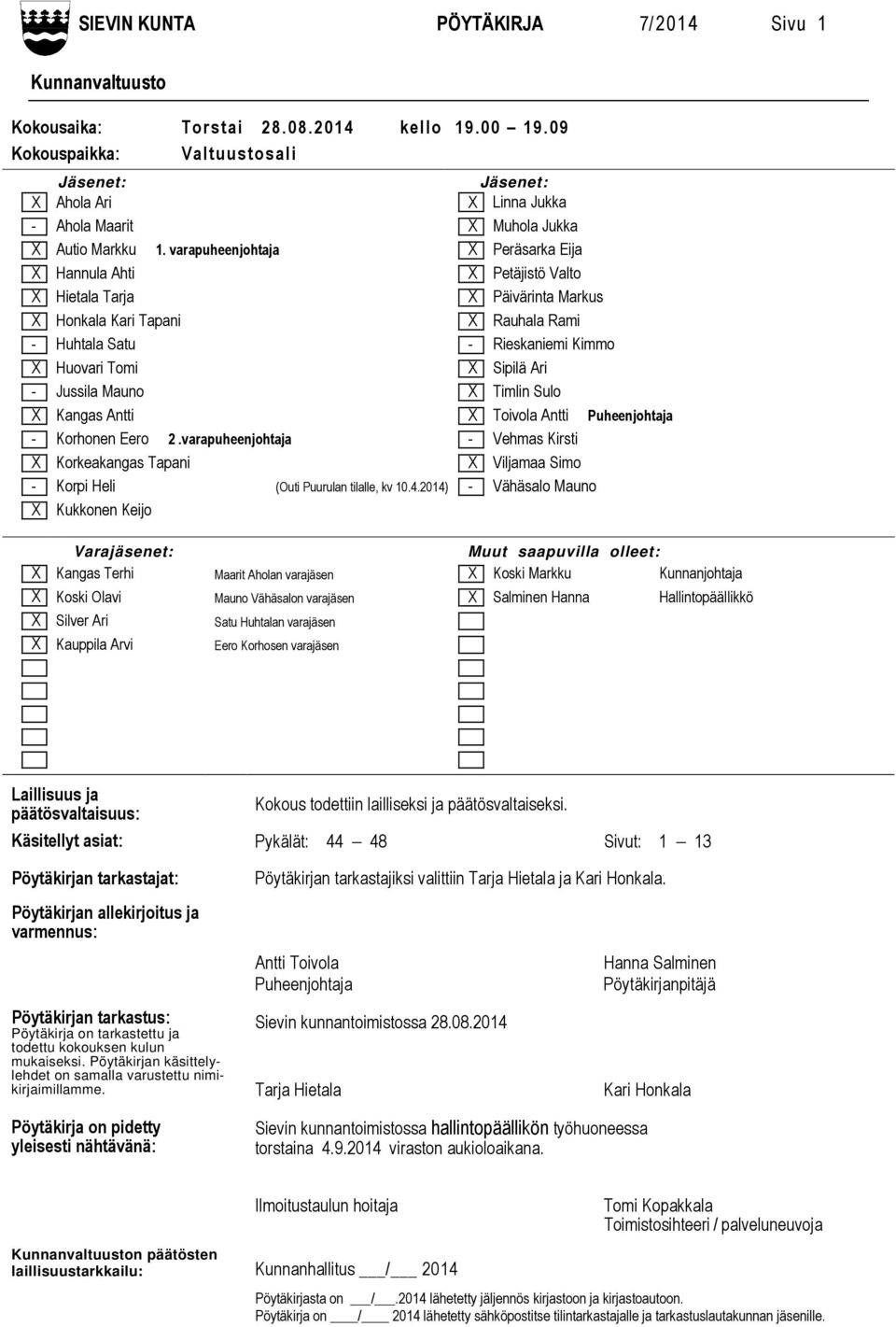 varapuheenjohtaja X Peräsarka Eija X Hannula Ahti X Petäjistö Valto X Hietala Tarja X Päivärinta Markus X Honkala Kari Tapani X Rauhala Rami - Huhtala Satu - Rieskaniemi Kimmo X Huovari Tomi X Sipilä