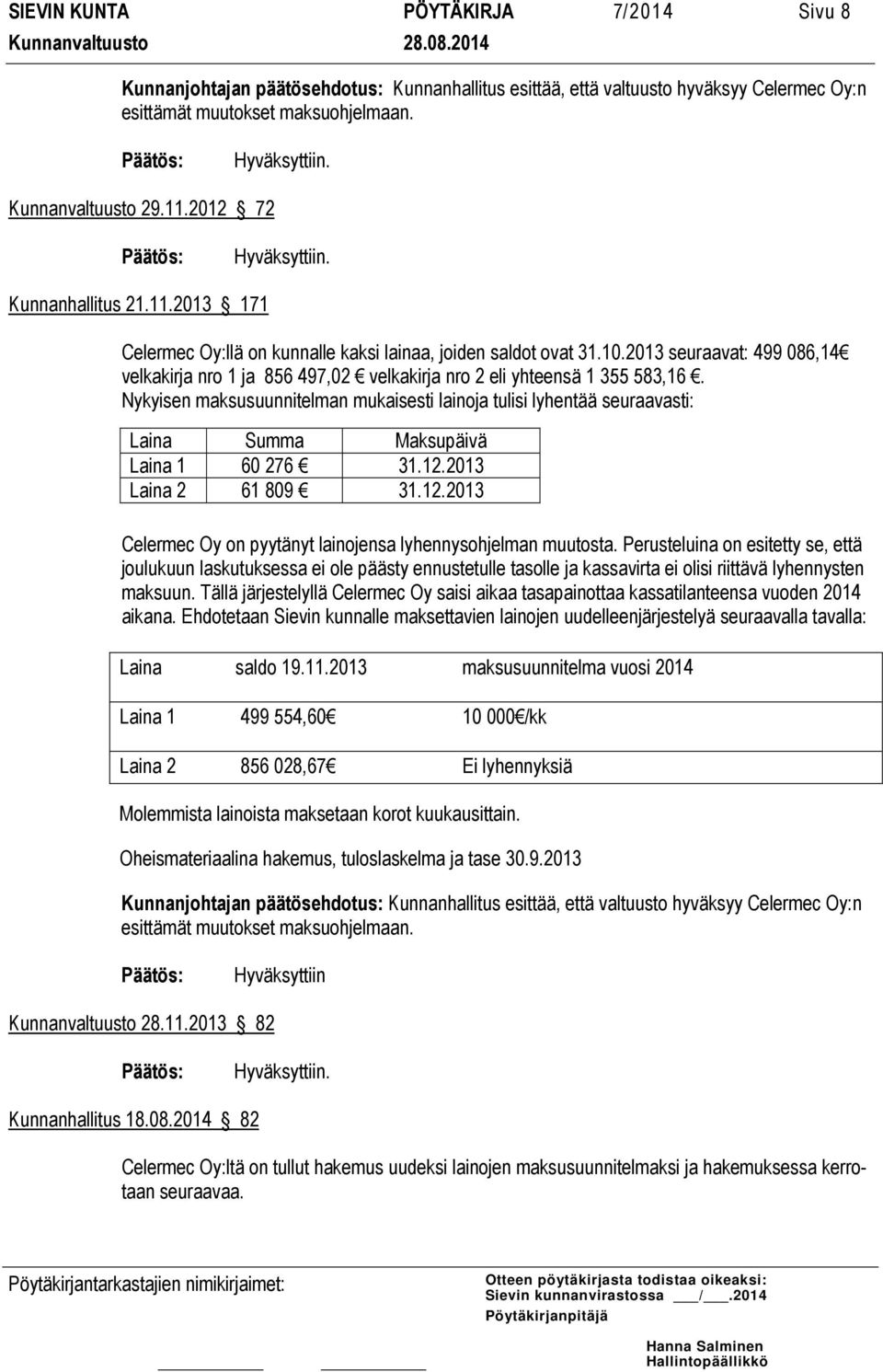 2013 seuraavat: 499 086,14 velkakirja nro 1 ja 856 497,02 velkakirja nro 2 eli yhteensä 1 355 583,16.