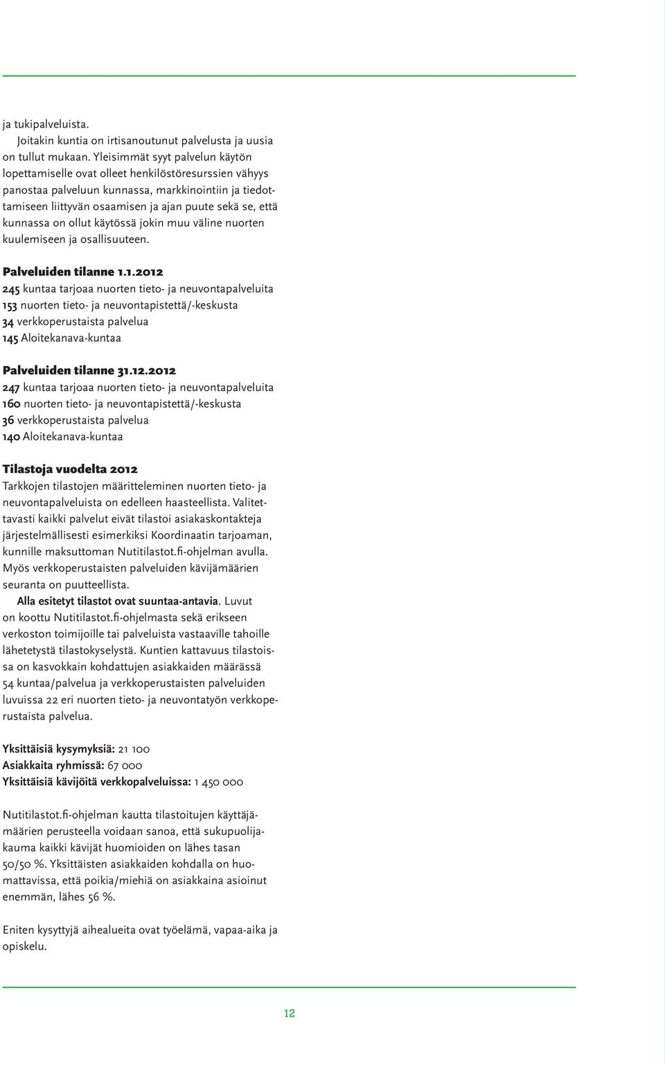 kunnassa on ollut käytössä jokin muu väline nuorten kuulemiseen ja osallisuuteen. Palveluiden tilanne 1.