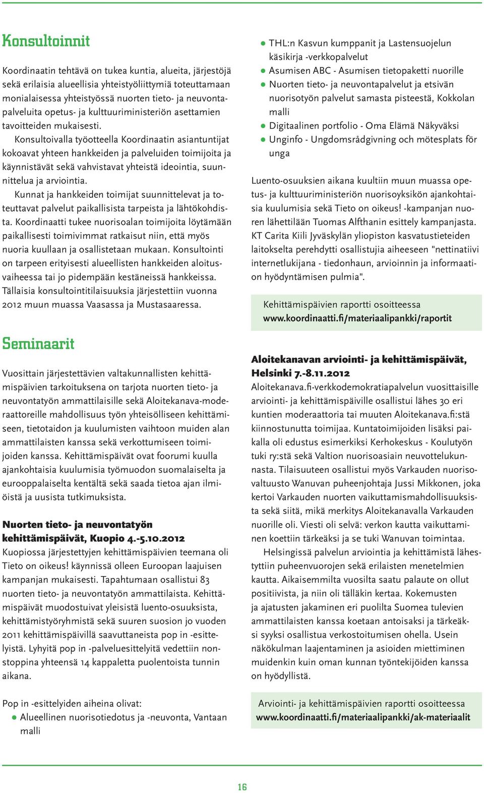 Konsultoivalla työotteella Koordinaatin asiantuntijat kokoavat yhteen hankkeiden ja palveluiden toimijoita ja käynnistävät sekä vahvistavat yhteistä ideointia, suunnittelua ja arviointia.
