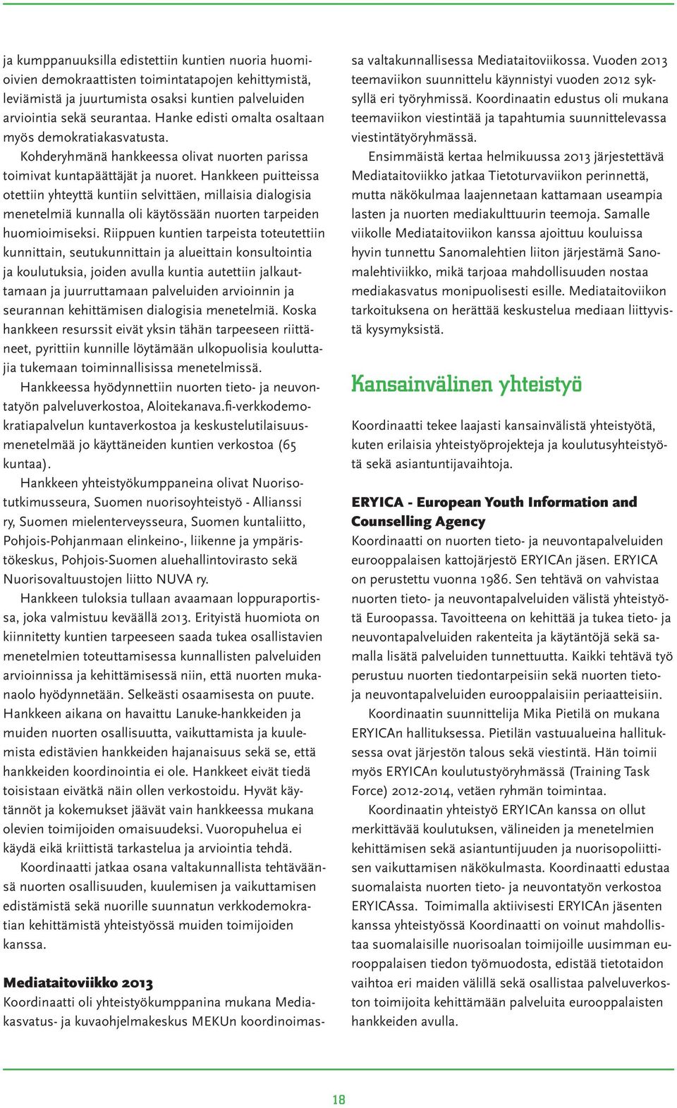 Hankkeen puitteissa otettiin yhteyttä kuntiin selvittäen, millaisia dialogisia menetelmiä kunnalla oli käytössään nuorten tarpeiden huomioimiseksi.