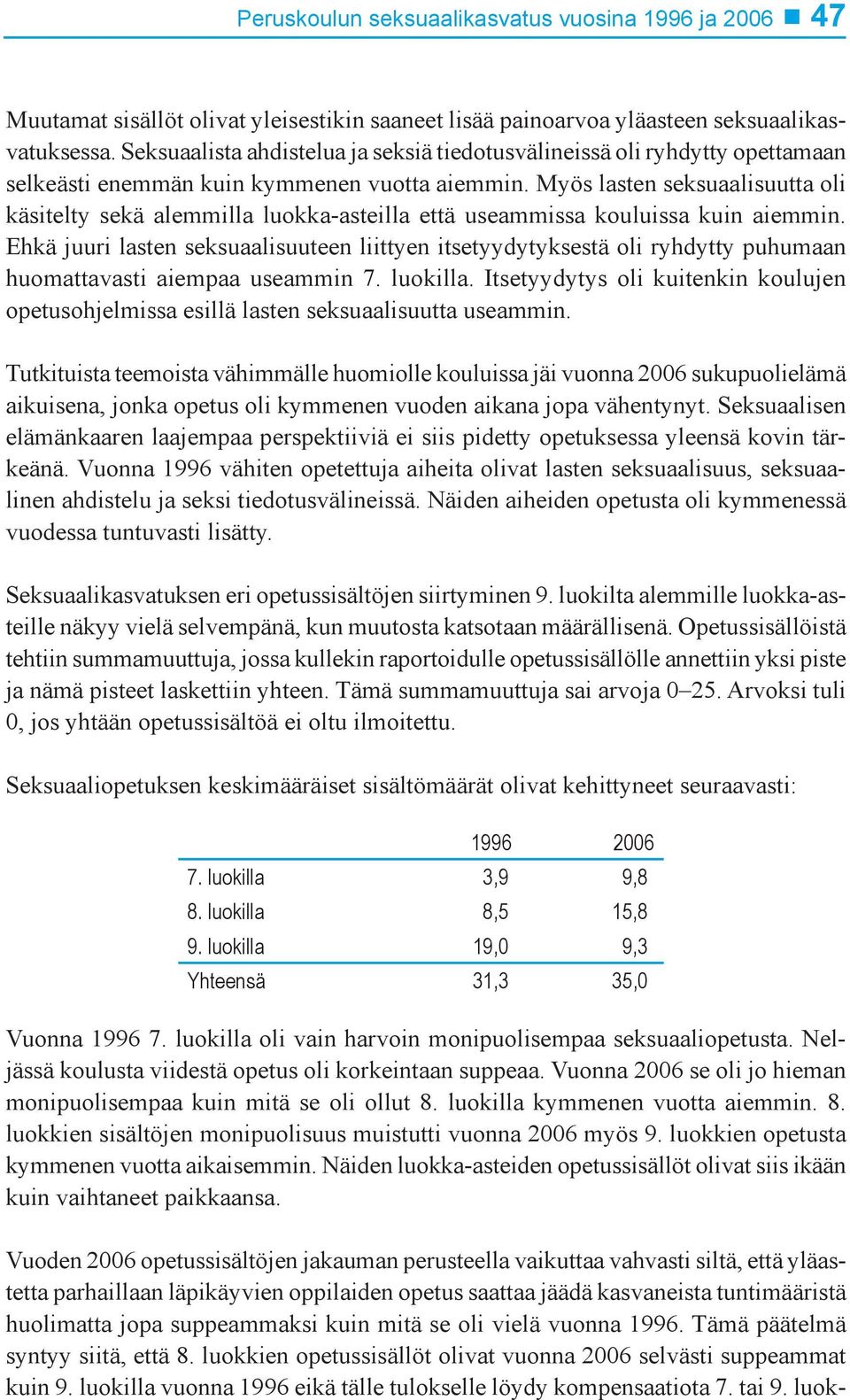 Myös lasten seksuaalisuutta oli käsitelty sekä alemmilla luokka-asteilla että useammissa kouluissa kuin aiemmin.