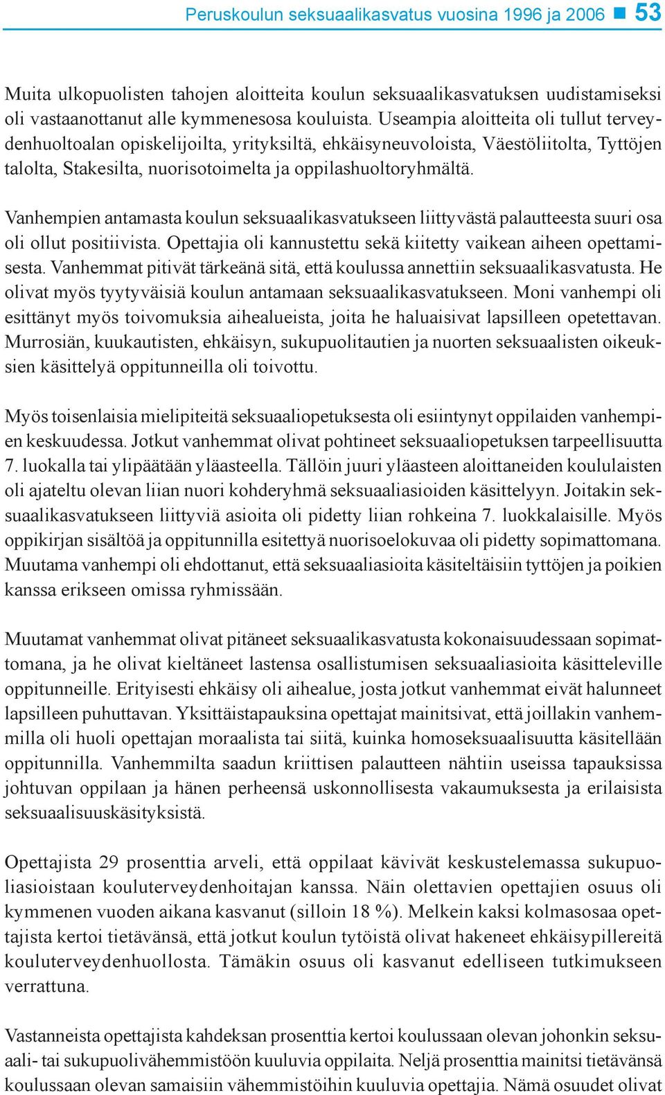 Vanhempien antamasta koulun seksuaalikasvatukseen liittyvästä palautteesta suuri osa oli ollut positiivista. Opettajia oli kannustettu sekä kiitetty vaikean aiheen opettamisesta.