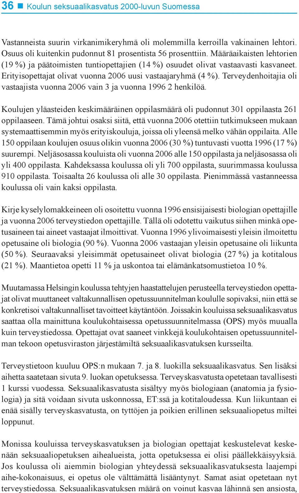 Terveydenhoitajia oli vastaajista vuonna 2006 vain 3 ja vuonna 1996 2 henkilöä. Koulujen yläasteiden keskimääräinen oppilasmäärä oli pudonnut 301 oppilaasta 261 oppilaaseen.