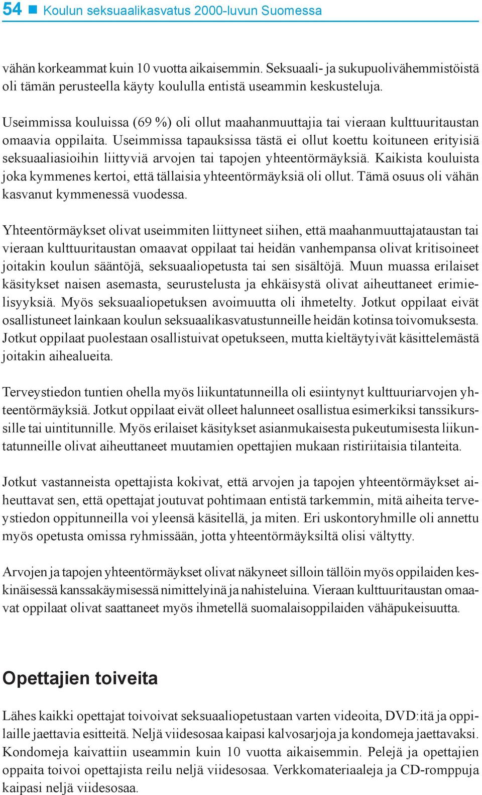 Useimmissa tapauksissa tästä ei ollut koettu koituneen erityisiä seksuaaliasioihin liittyviä arvojen tai tapojen yhteentörmäyksiä.