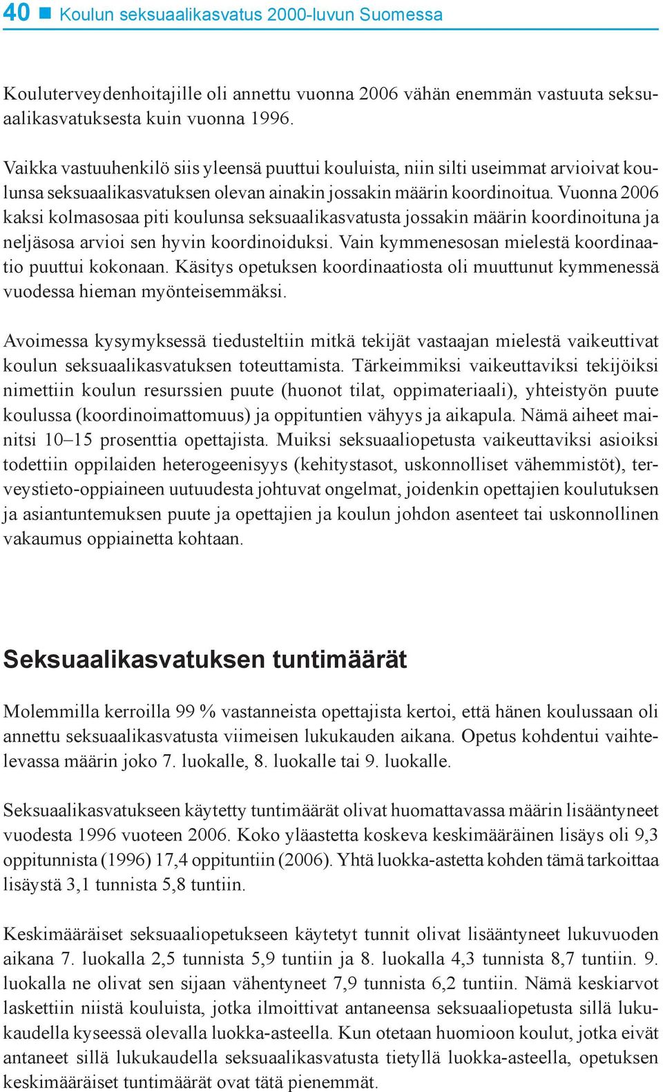 Vuonna 2006 kaksi kolmasosaa piti koulunsa seksuaalikasvatusta jossakin määrin koordinoituna ja neljäsosa arvioi sen hyvin koordinoiduksi. Vain kymmenesosan mielestä koordinaatio puuttui kokonaan.