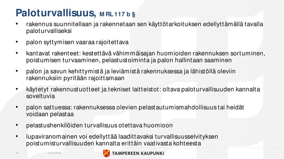 rakennuksiin pyritään rajoittamaan käytetyt rakennustuotteet ja tekniset laitteistot: oltava paloturvallisuuden kannalta soveltuvia palon sattuessa: rakennuksessa olevien pelastautumismahdollisuus