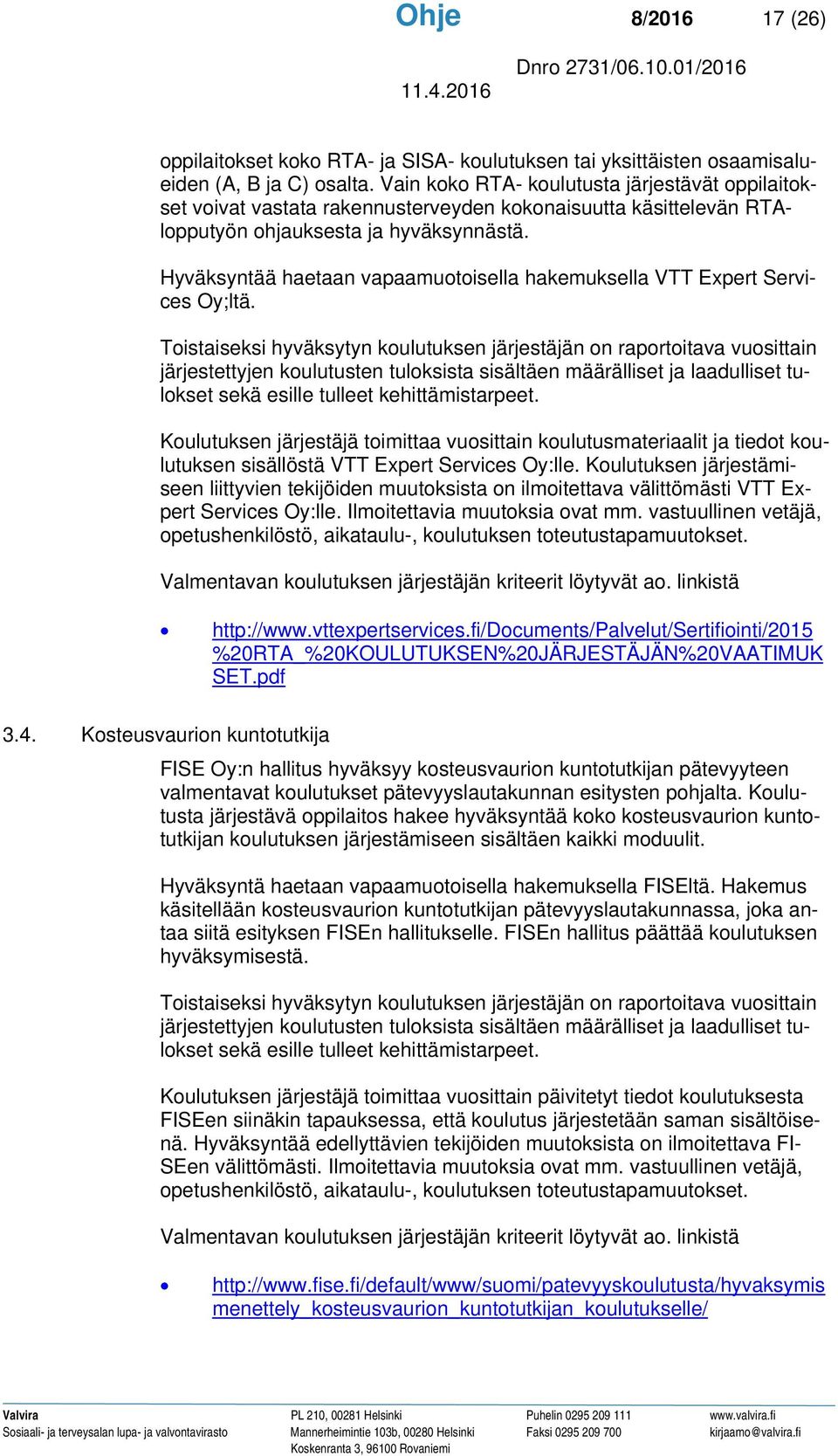 Hyväksyntää haetaan vapaamuotoisella hakemuksella VTT Expert Services Oy;ltä.