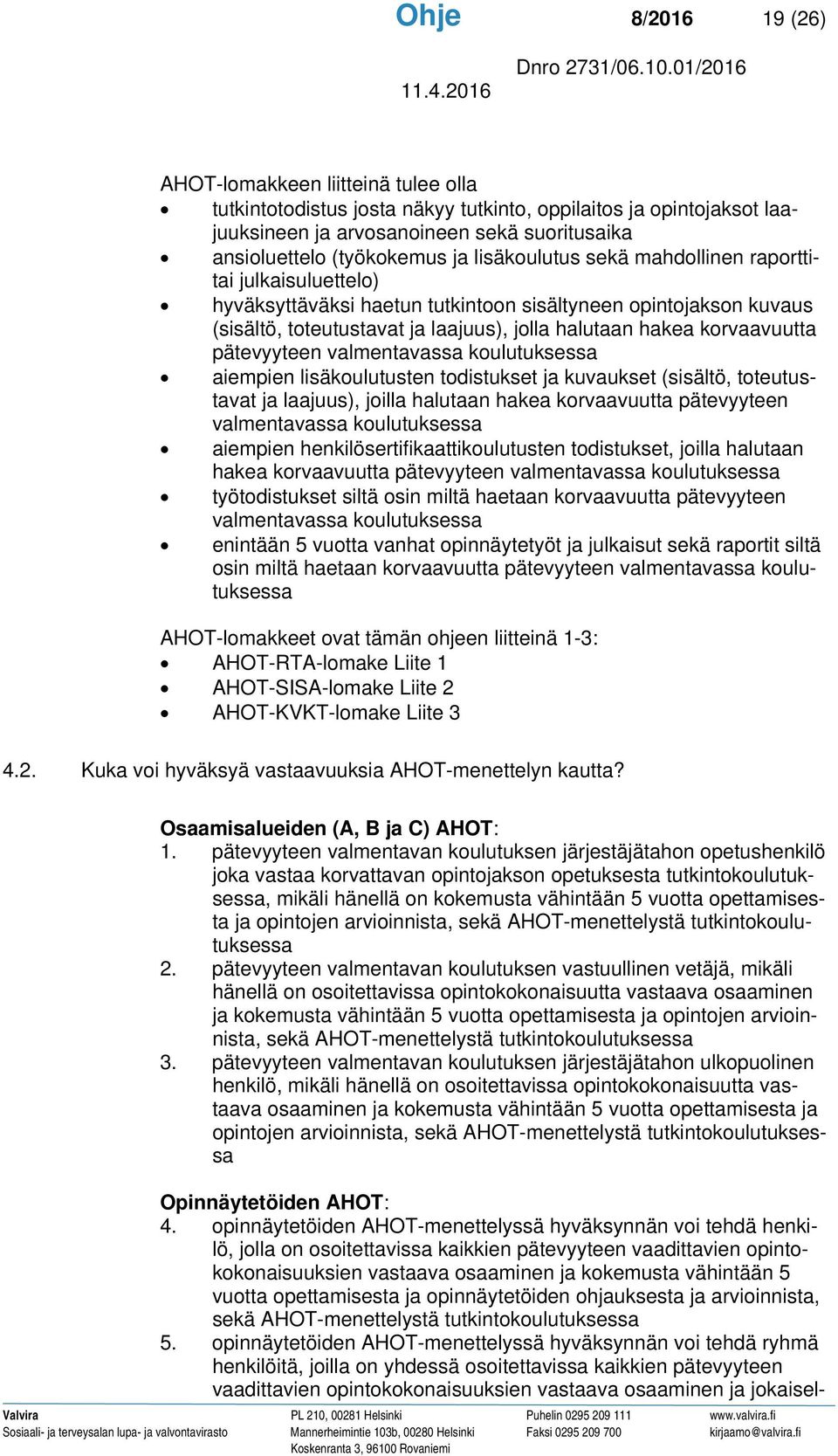 pätevyyteen valmentavassa koulutuksessa aiempien lisäkoulutusten todistukset ja kuvaukset (sisältö, toteutustavat ja laajuus), joilla halutaan hakea korvaavuutta pätevyyteen valmentavassa