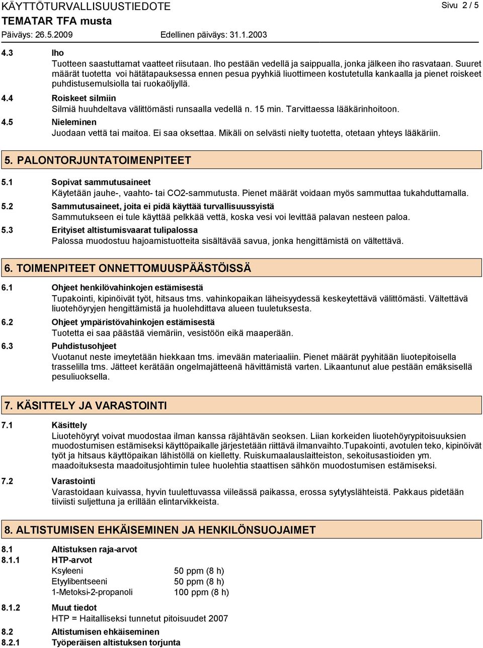 4 Roiskeet silmiin Silmiä huuhdeltava välittömästi runsaalla vedellä n. 15 min. Tarvittaessa lääkärinhoitoon. 4.5 Nieleminen Juodaan vettä tai maitoa. Ei saa oksettaa.