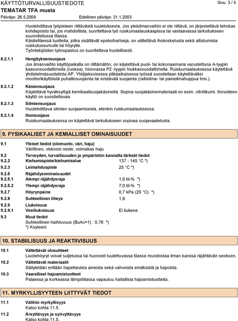 Käsiteltäessä tuotteita, jotka sisältävät epoksihartseja, on vältettävä ihokosketusta sekä altistumista ruiskutussumulle tai höyrylle. Työntekijöiden työnopastus on suoritettava huolellisesti. 8.2.1.