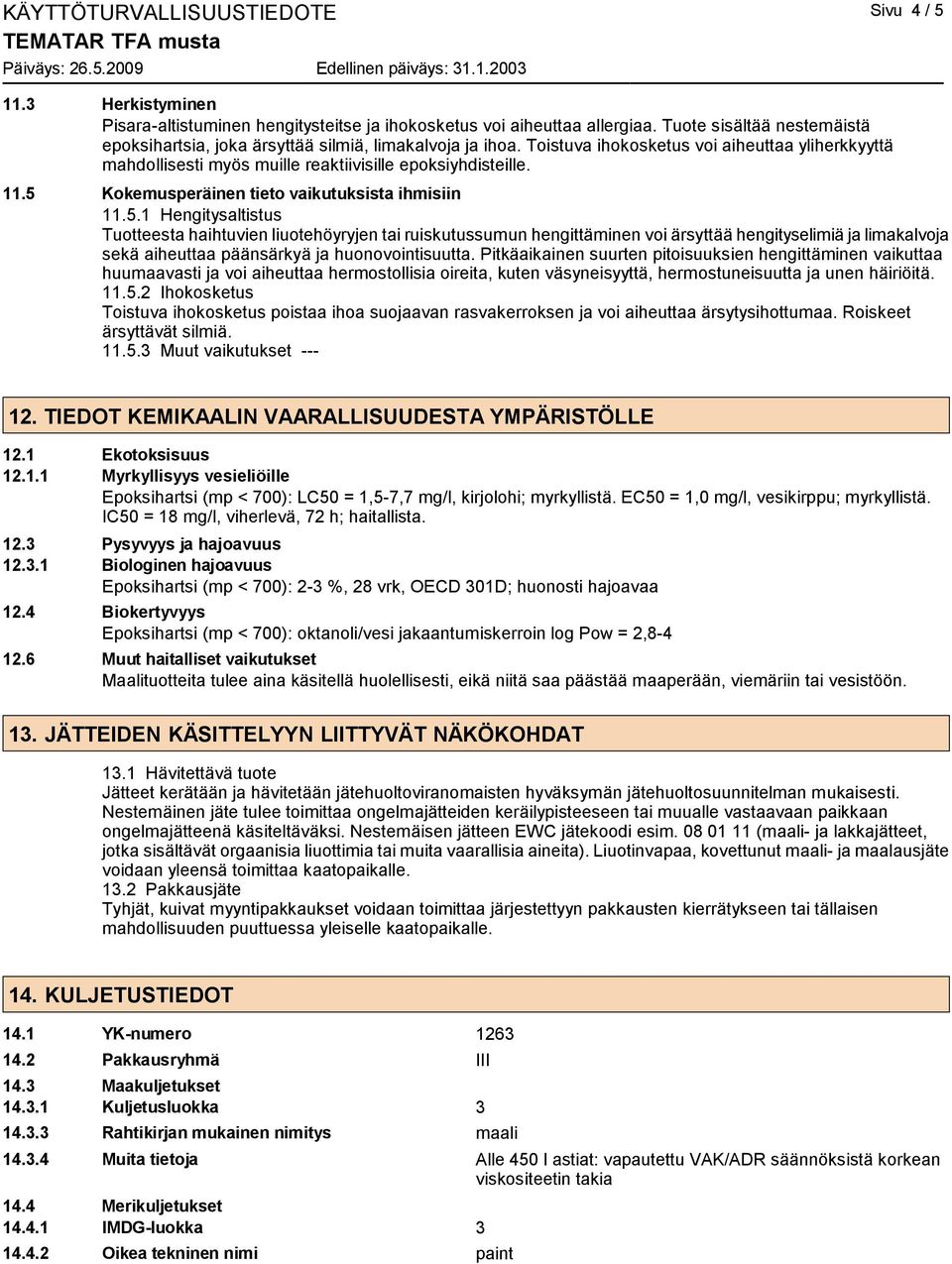 5 Kokemusperäinen tieto vaikutuksista ihmisiin 11.5.1 Hengitysaltistus Tuotteesta haihtuvien liuotehöyryjen tai ruiskutussumun hengittäminen voi ärsyttää hengityselimiä ja limakalvoja sekä aiheuttaa päänsärkyä ja huonovointisuutta.