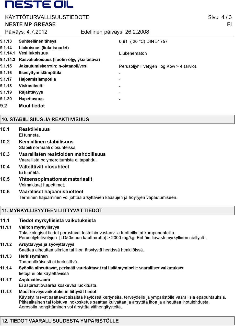 2 Muut tiedot 10. STABIILISUUS JA REAKTIIVISUUS 10.1 Reaktiivisuus Ei tunneta. 10.2 Kemiallinen stabiilisuus Stabiili normaali olosuhteissa. 10.3 Vaarallisten reaktioiden mahdollisuus Vaarallista polymeroitumista ei tapahdu.