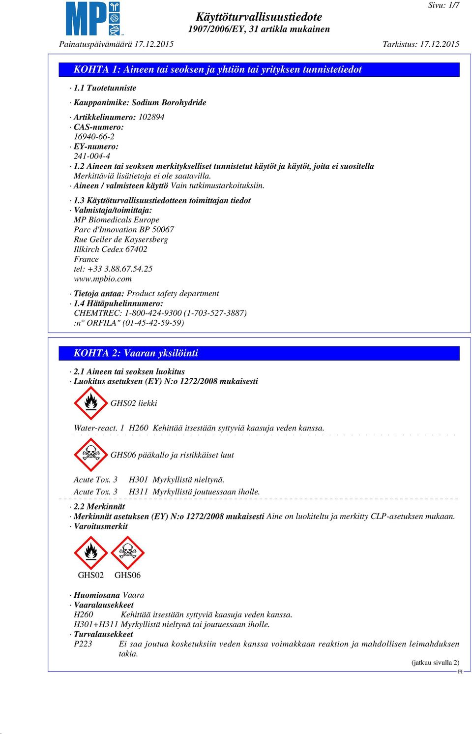 3 Käyttöturvallisuustiedotteen toimittajan tiedot Valmistaja/toimittaja: MP Biomedicals Europe Parc d'innovation BP 50067 Rue Geiler de Kaysersberg Illkirch Cedex 67402 France tel: +33 3.88.67.54.