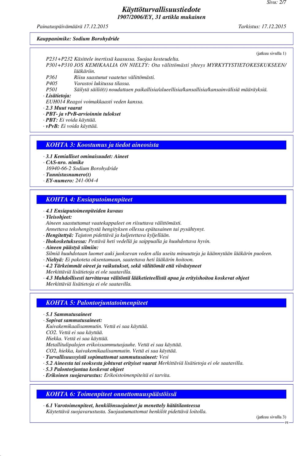 Lisätietoja: EUH014 Reagoi voimakkaasti veden kanssa. 2.3 Muut vaarat PBT- ja vpvb-arvioinnin tulokset PBT: Ei voida käyttää. vpvb: Ei voida käyttää. KOHTA 3: Koostumus ja tiedot aineosista 3.