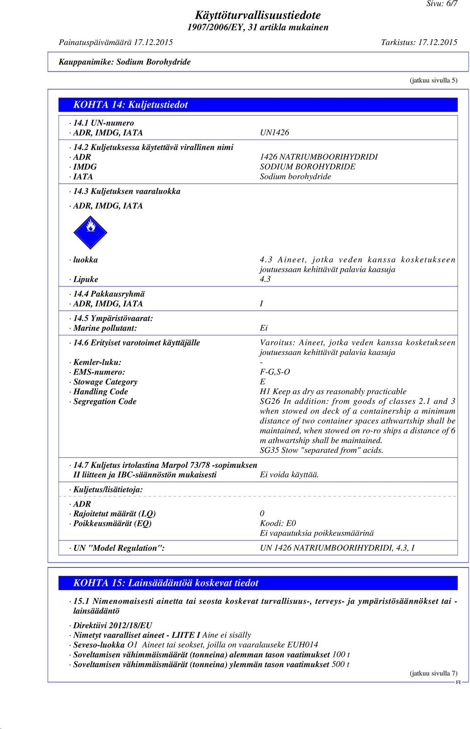 3 Ain eet, jo tka ved en ka n ssa ko sketukseen joutuessaan kehittävät palavia kaasuja Lipuke 4.3 14.4 Pakkausryhmä ADR, IMDG, IATA I 14.5 Ympäristövaarat: Marine pollutant: Ei 14.