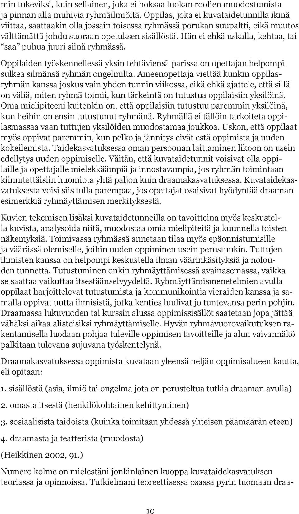 Hän ei ehkä uskalla, kehtaa, tai saa puhua juuri siinä ryhmässä. Oppilaiden työskennellessä yksin tehtäviensä parissa on opettajan helpompi sulkea silmänsä ryhmän ongelmilta.