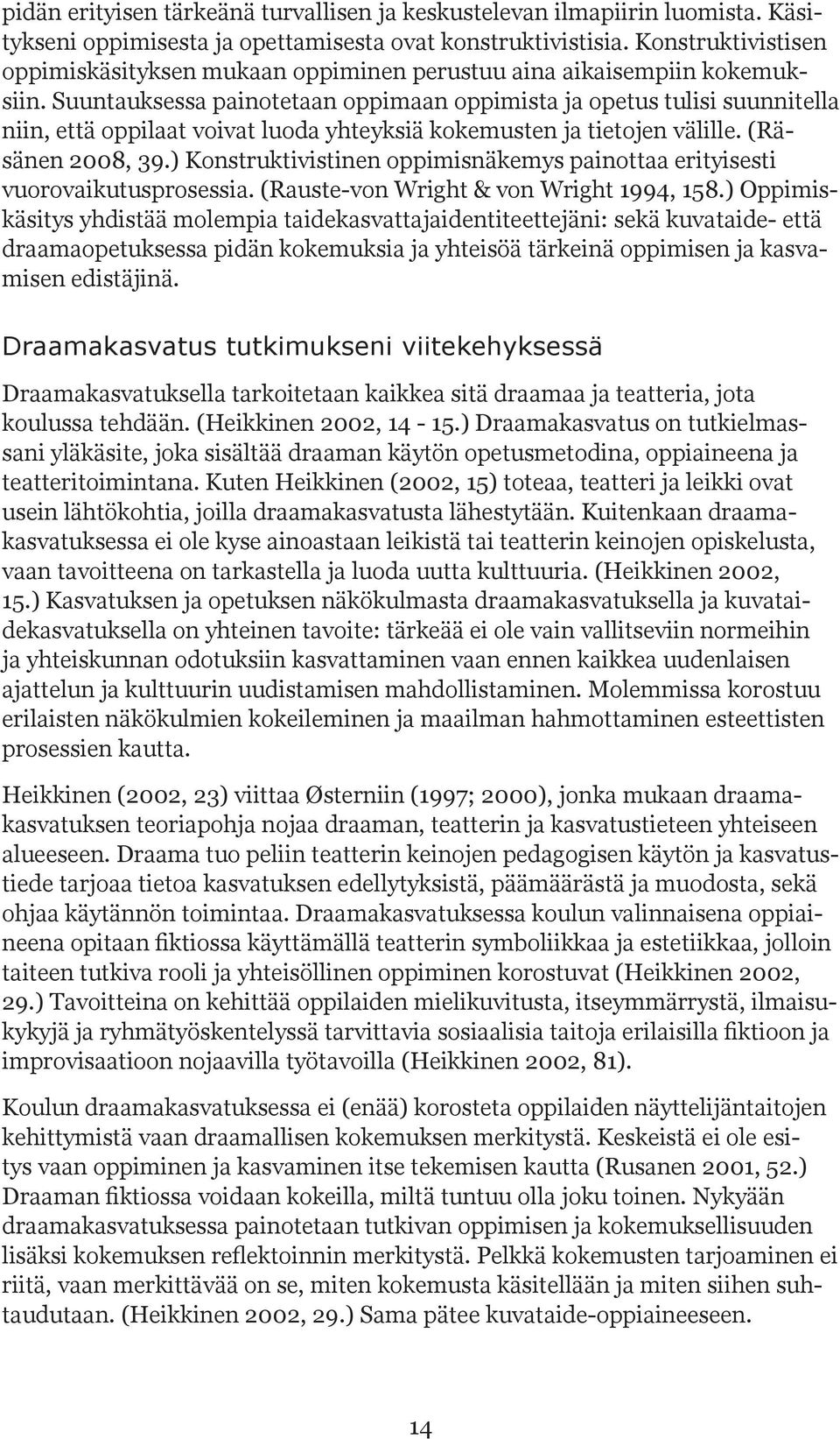 Suuntauksessa painotetaan oppimaan oppimista ja opetus tulisi suunnitella niin, että oppilaat voivat luoda yhteyksiä kokemusten ja tietojen välille. (Räsänen 2008, 39.