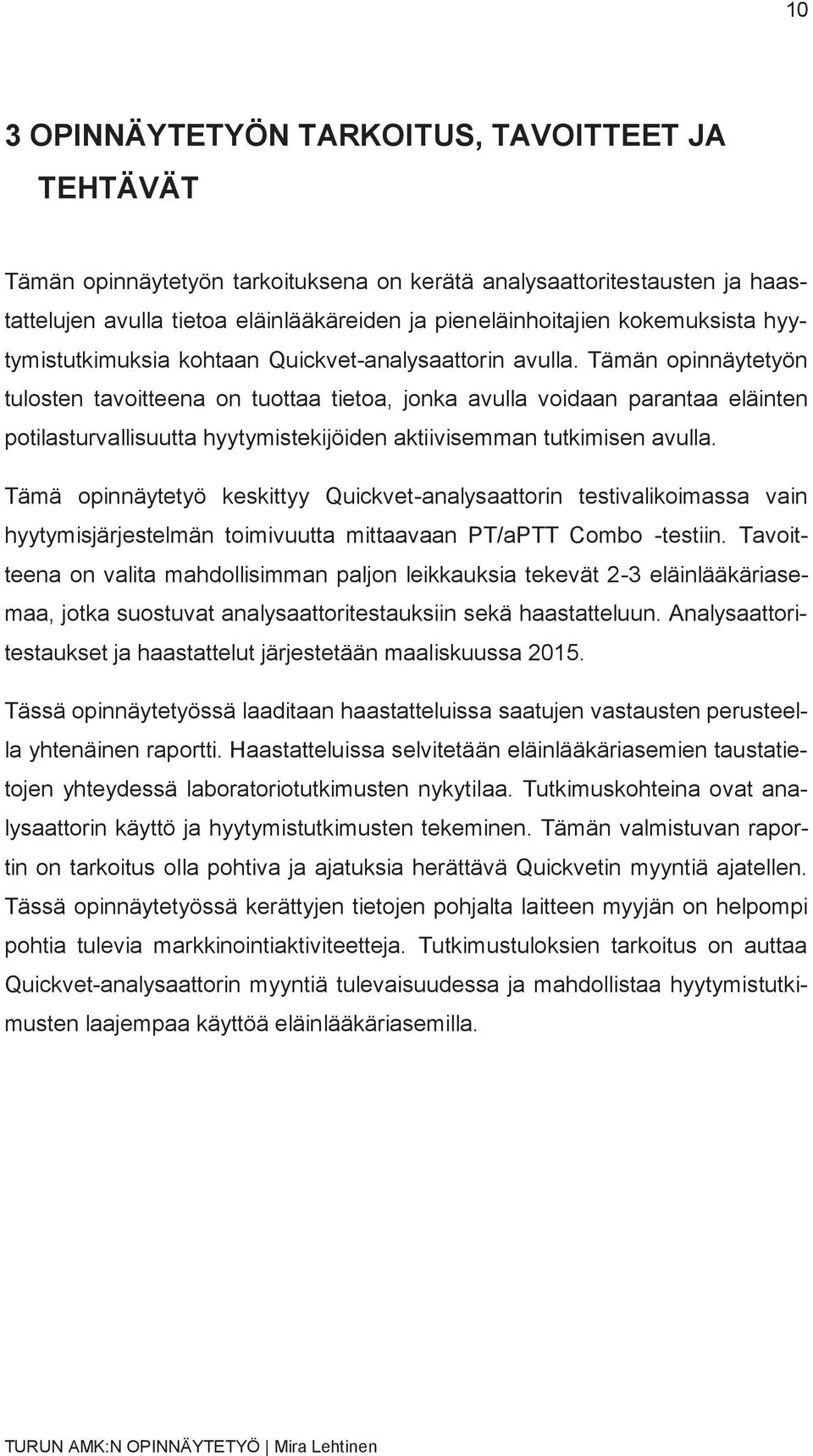 Tämän opinnäytetyön tulosten tavoitteena on tuottaa tietoa, jonka avulla voidaan parantaa eläinten potilasturvallisuutta hyytymistekijöiden aktiivisemman tutkimisen avulla.