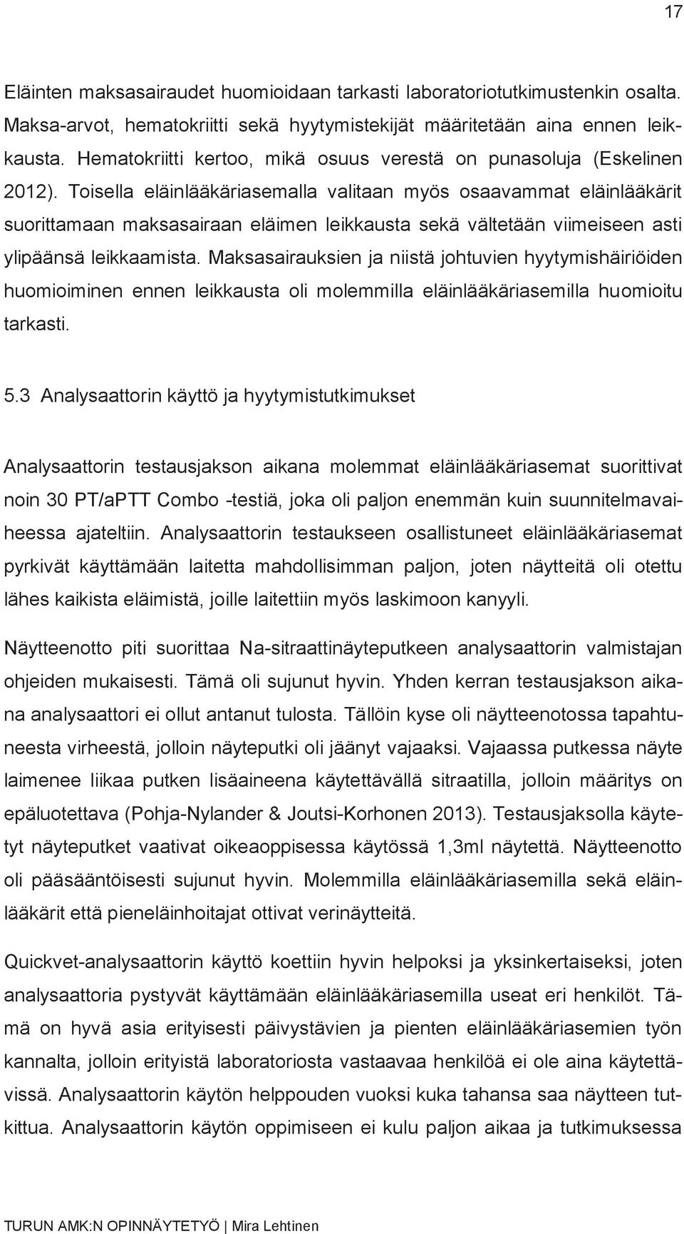 Toisella eläinlääkäriasemalla valitaan myös osaavammat eläinlääkärit suorittamaan maksasairaan eläimen leikkausta sekä vältetään viimeiseen asti ylipäänsä leikkaamista.