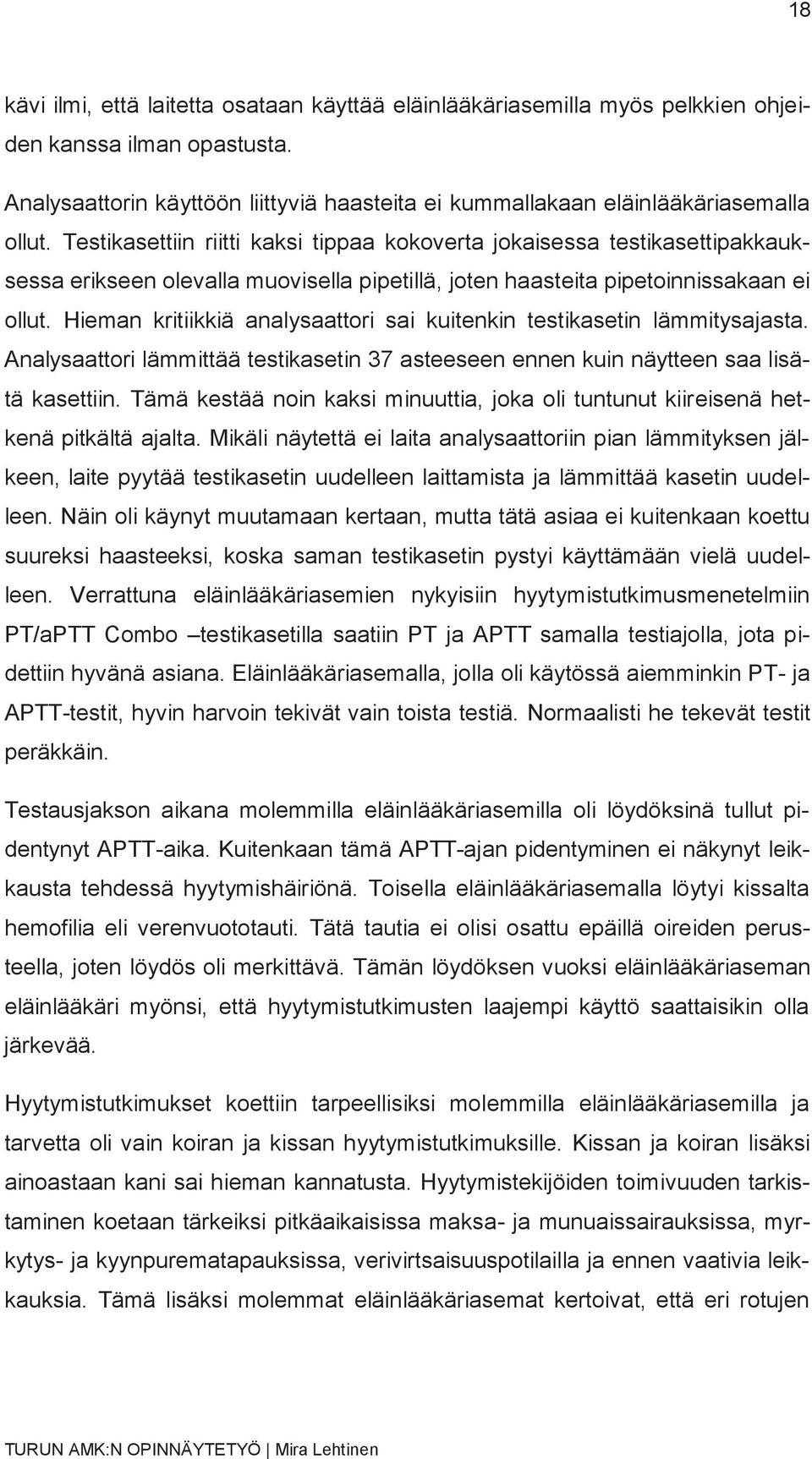 Hieman kritiikkiä analysaattori sai kuitenkin testikasetin lämmitysajasta. Analysaattori lämmittää testikasetin 37 asteeseen ennen kuin näytteen saa lisätä kasettiin.