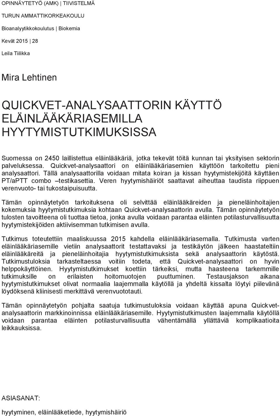 Quickvet-analysaattori on eläinlääkäriasemien käyttöön tarkoitettu pieni analysaattori. Tällä analysaattorilla voidaan mitata koiran ja kissan hyytymistekijöitä käyttäen PT/aPTT combo testikasettia.