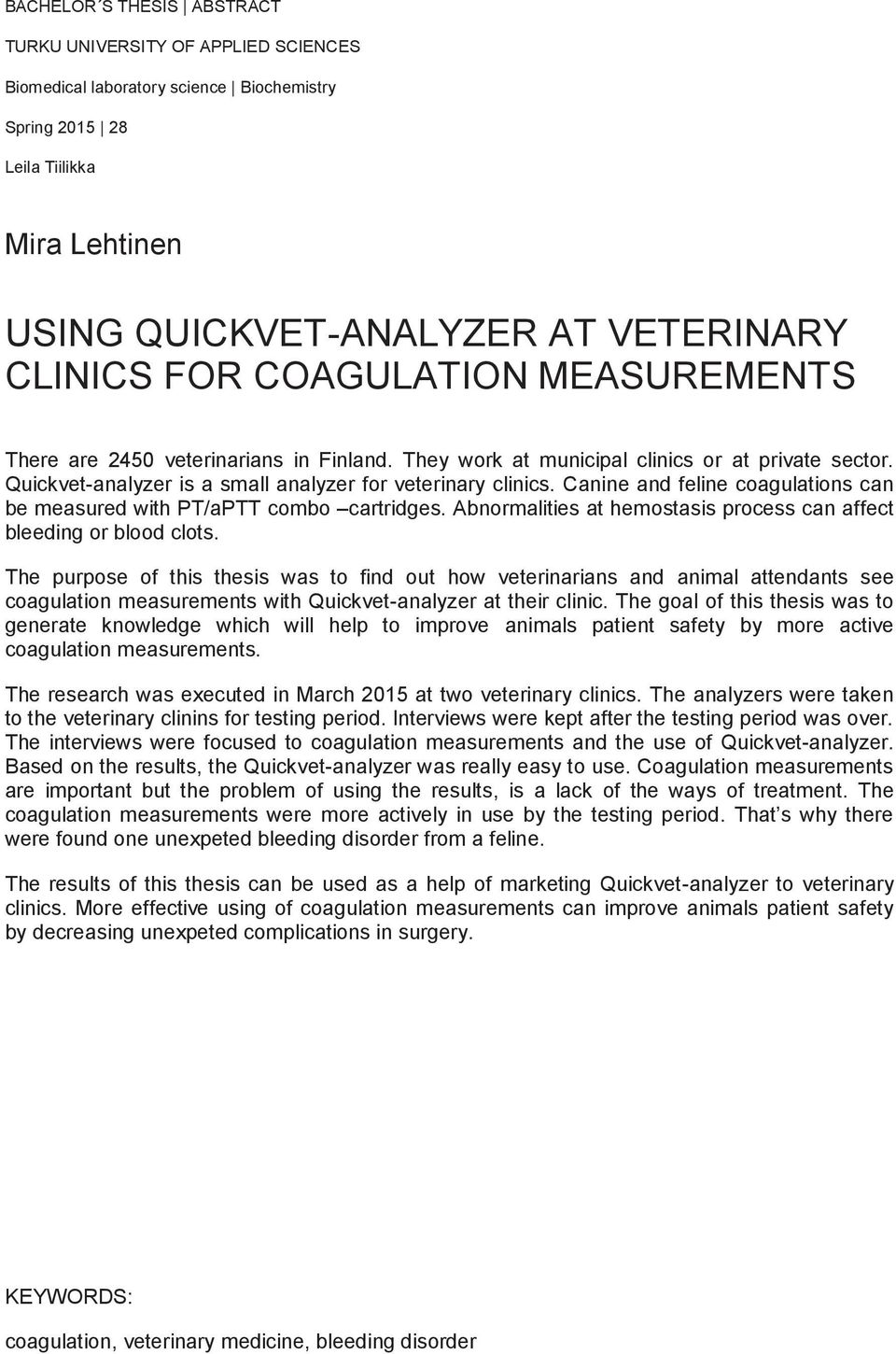 Canine and feline coagulations can be measured with PT/aPTT combo cartridges. Abnormalities at hemostasis process can affect bleeding or blood clots.