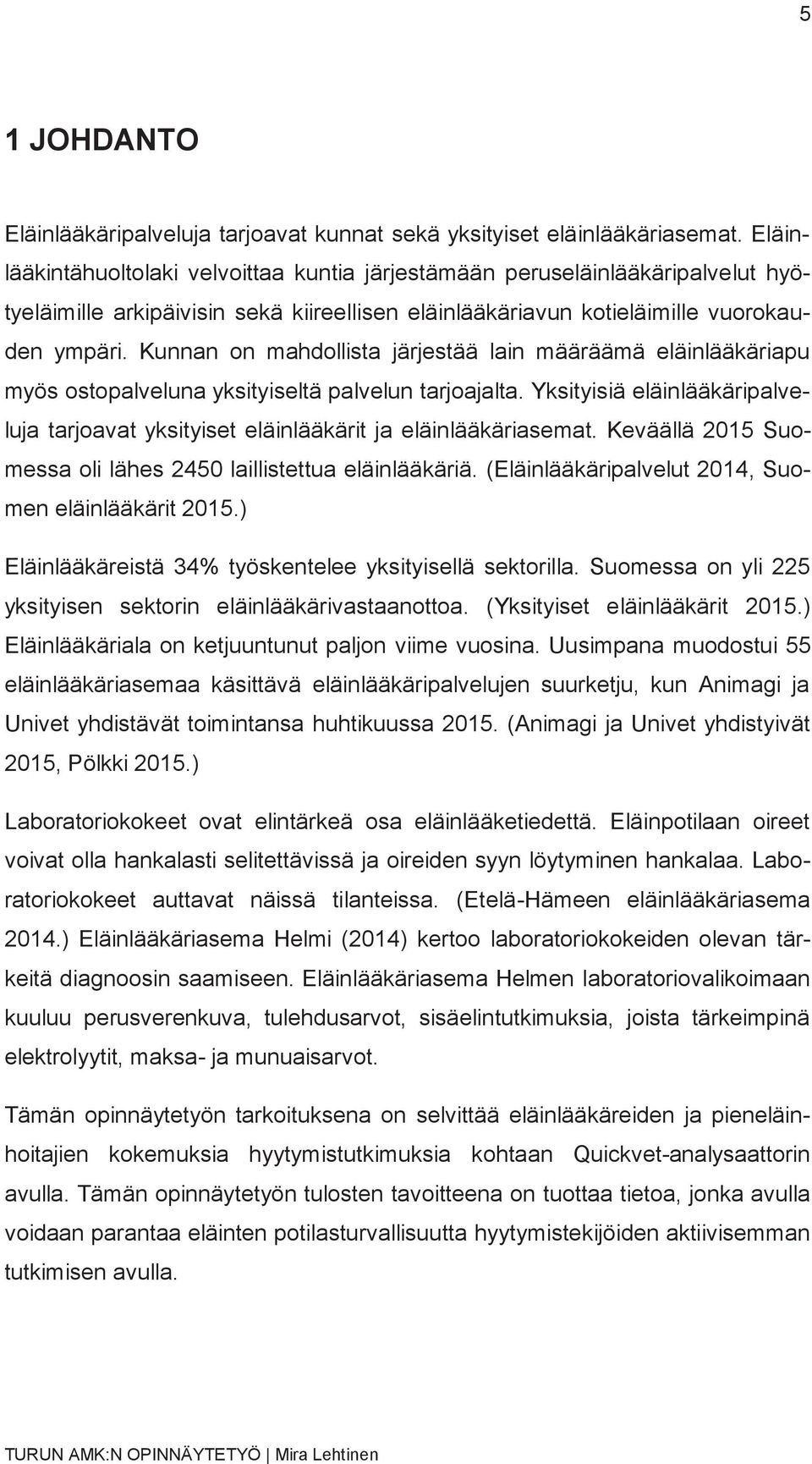 Kunnan on mahdollista järjestää lain määräämä eläinlääkäriapu myös ostopalveluna yksityiseltä palvelun tarjoajalta.