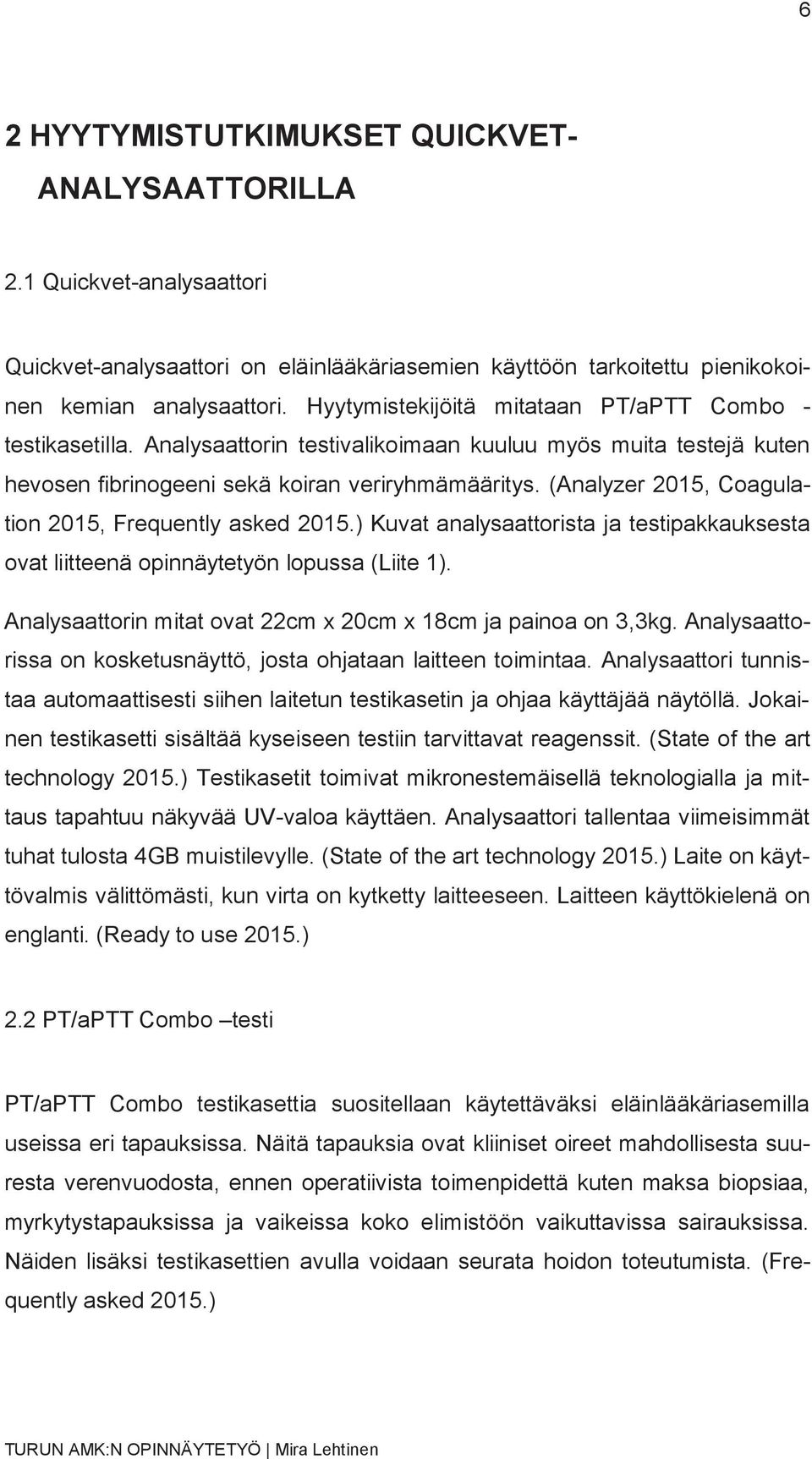 (Analyzer 2015, Coagulation 2015, Frequently asked 2015.) Kuvat analysaattorista ja testipakkauksesta ovat liitteenä opinnäytetyön lopussa (Liite 1).