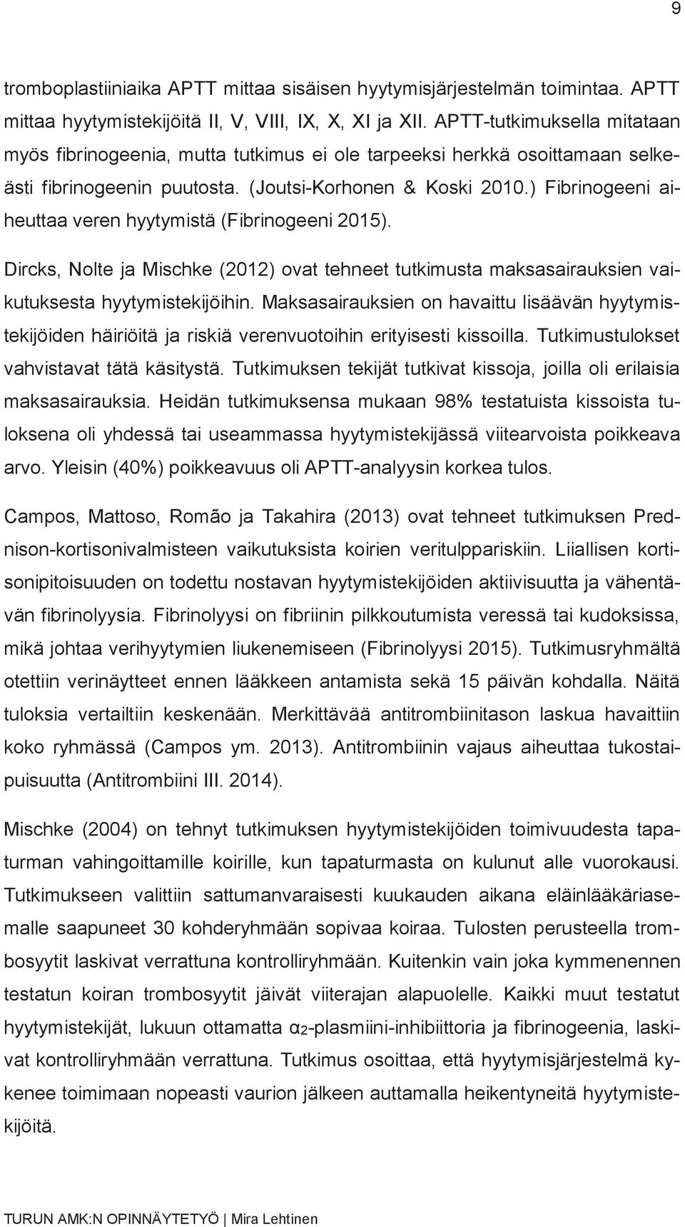 ) Fibrinogeeni aiheuttaa veren hyytymistä (Fibrinogeeni 2015). Dircks, Nolte ja Mischke (2012) ovat tehneet tutkimusta maksasairauksien vaikutuksesta hyytymistekijöihin.